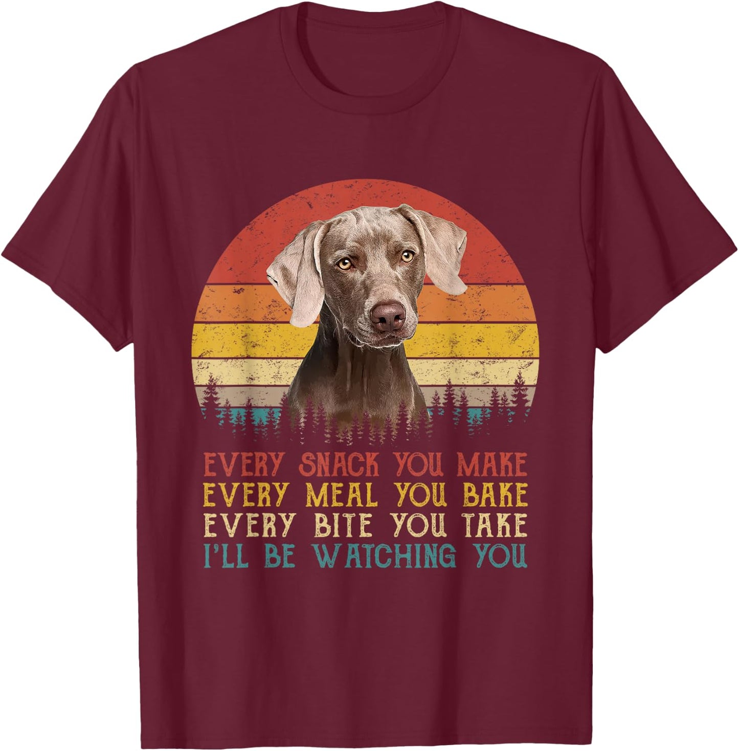 Every Snack You Make Dog Shirt Dog Mom Dad Weimaraner T-Shirt - T-Shirt | Maroon