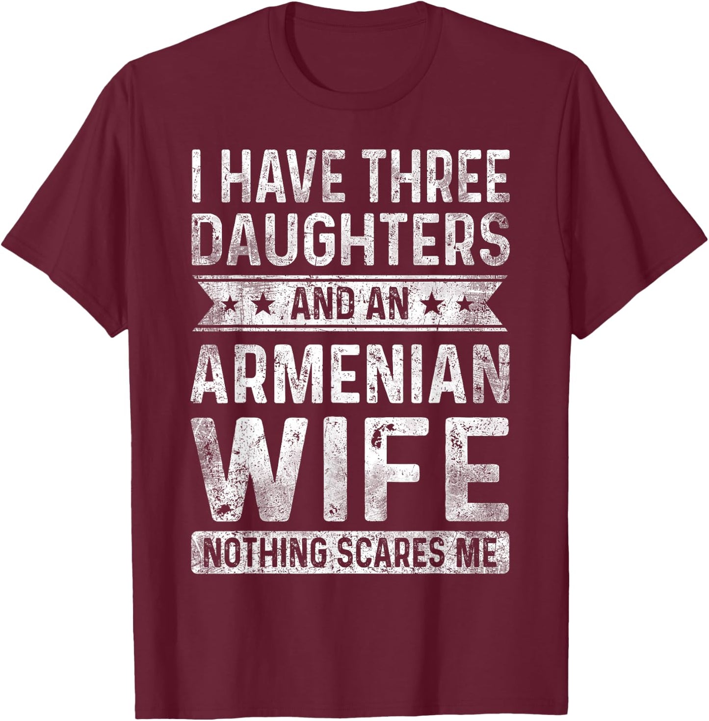 I Have Three Daughters And An Armenian Wife Husband Gift T-Shirt - T-Shirt | Maroon