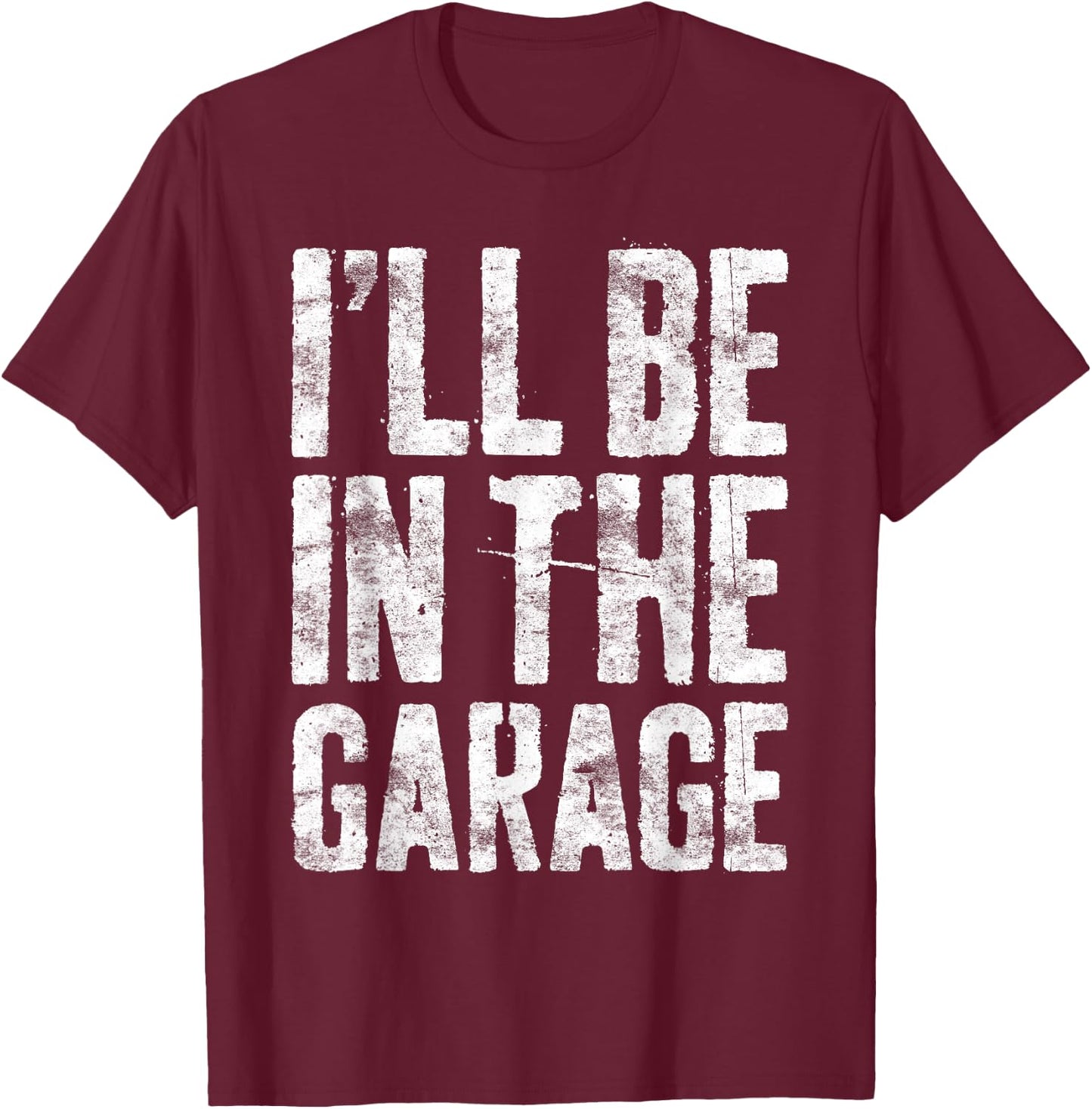 I'll Be In The Garage Shirt Funny Men Handyman Mechanic Dad T-Shirt - T-Shirt | Maroon