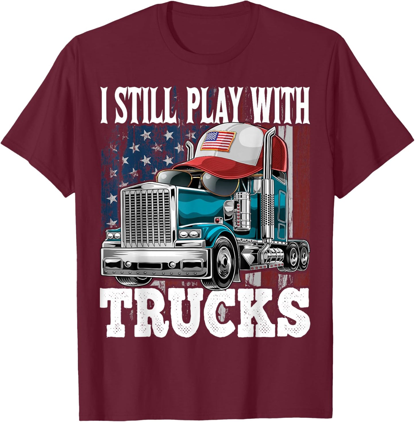 I Still Play with Trucks American Flag Trucker Shirt Gift T-Shirt - T-Shirt | Maroon