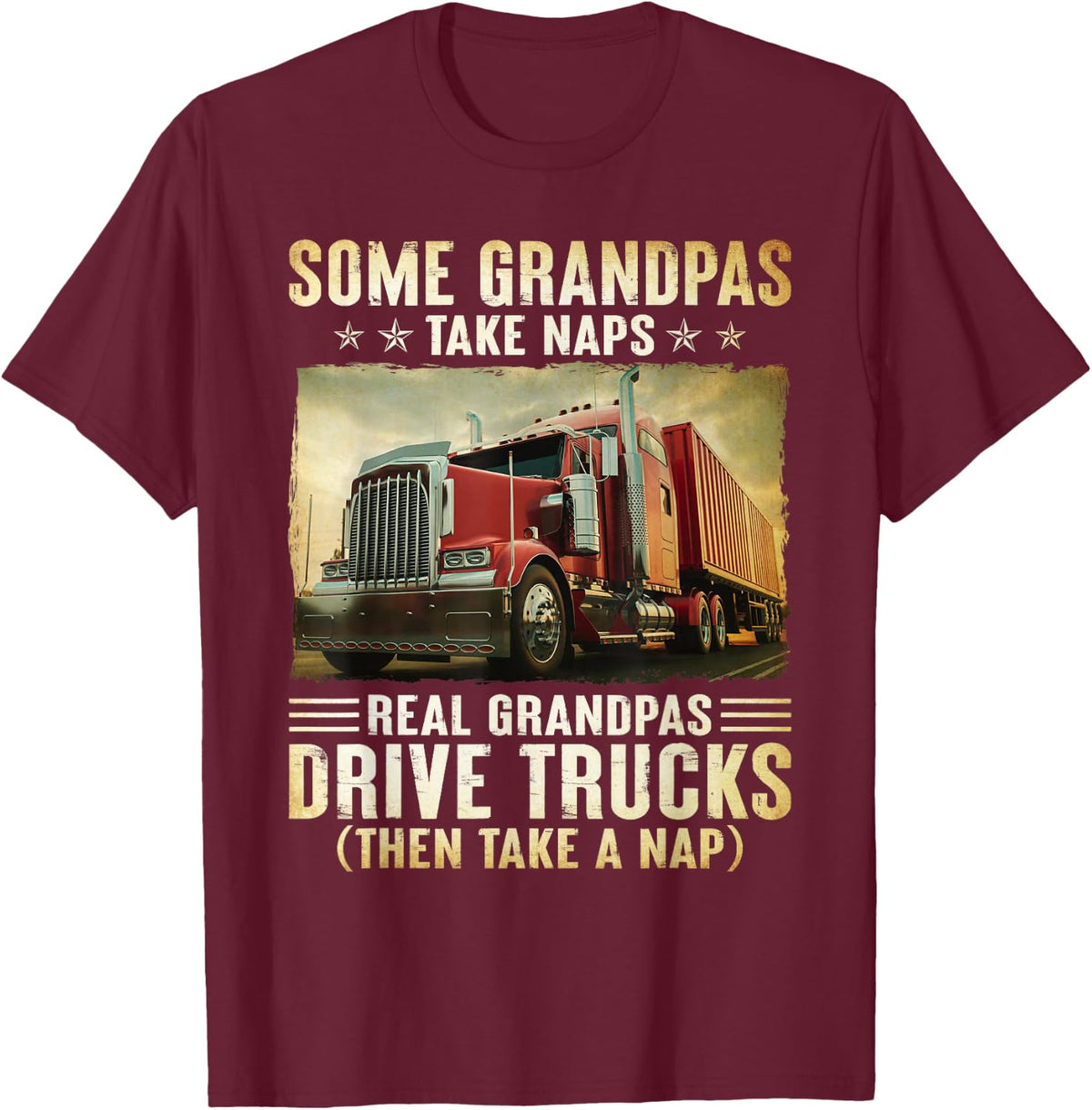 Truckers Some Grandpas Take Naps Real Grandpas Drive Trucks T-Shirt - T-Shirt | Maroon