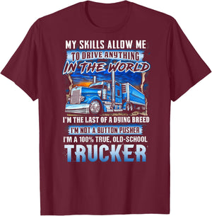 My Skills Allow Me To Drive Anything In The World Trucker T-Shirt - T-Shirt | Maroon
