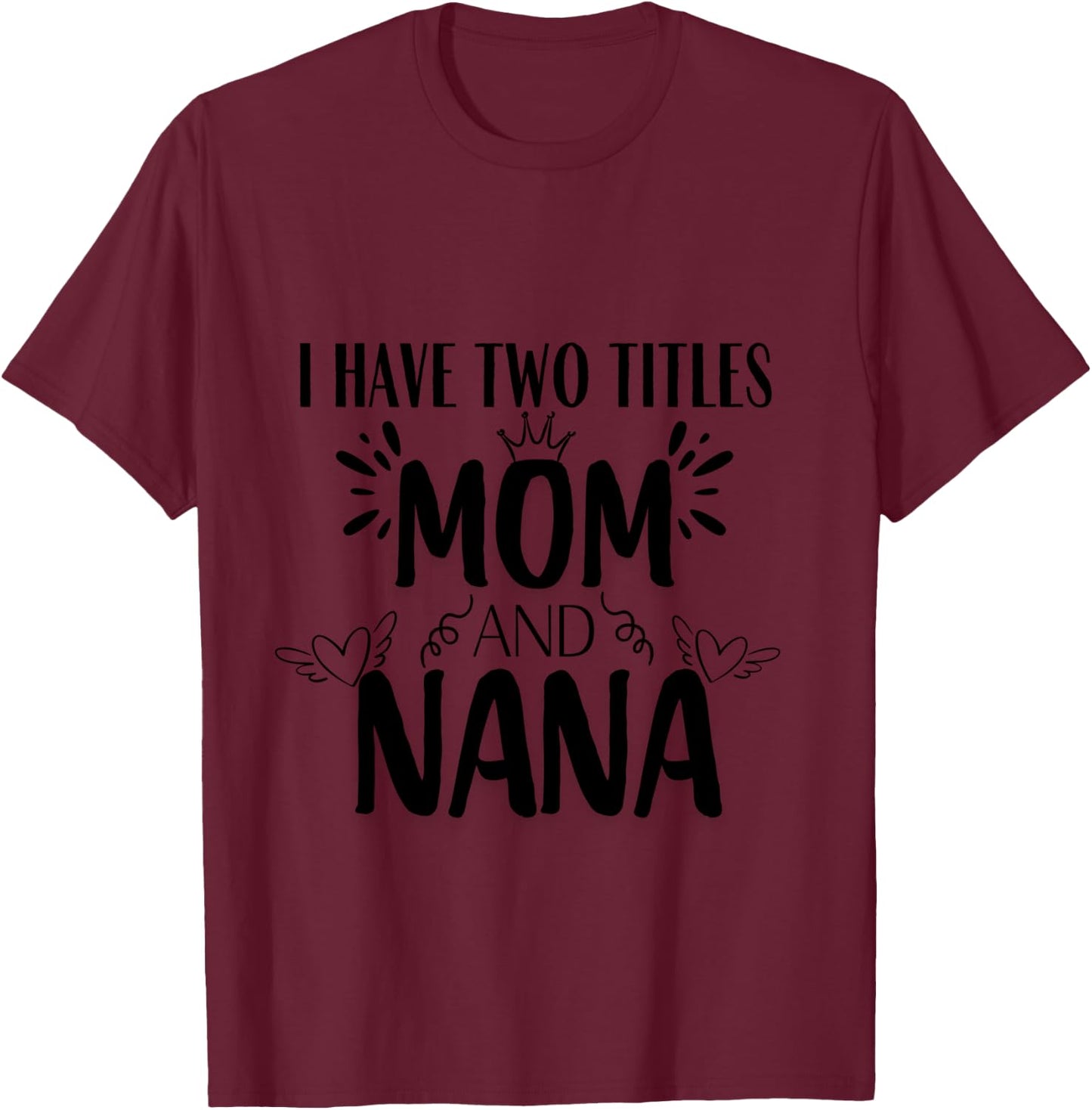 I Have Two Titles Mom And Nana T-Shirt - T-Shirt | Maroon