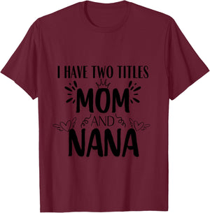 I Have Two Titles Mom And Nana T-Shirt - T-Shirt | Maroon