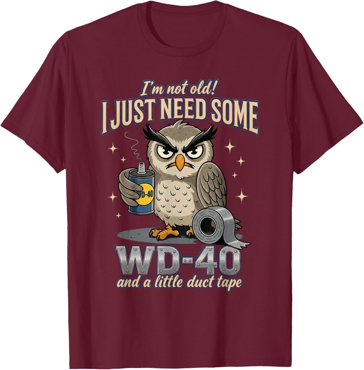 Owl I'm Not Old I Just Need Some WD-40 & A Little Duct Tape T-Shirt - T-Shirt | Maroon