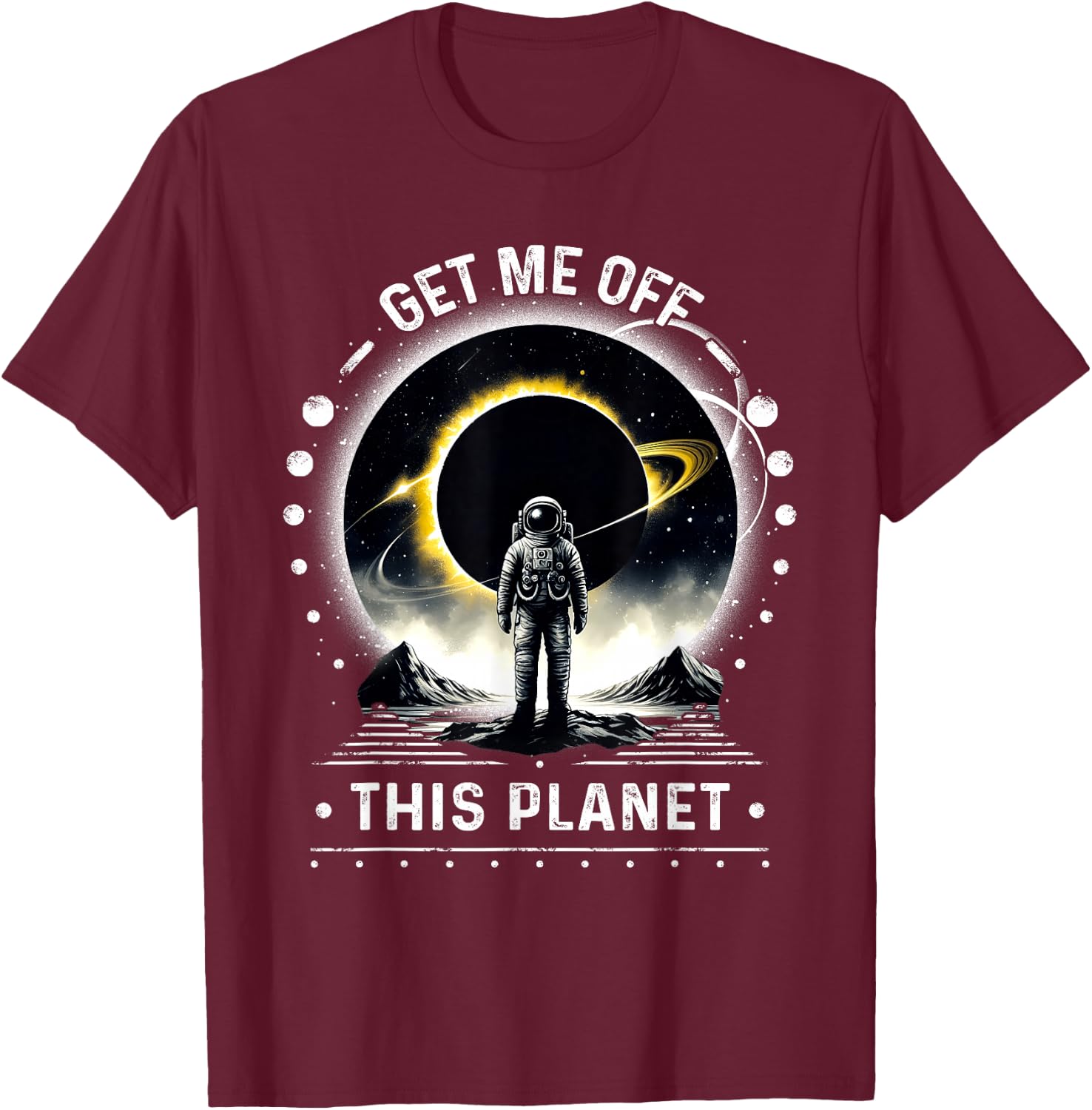 Get Me Off This Planet Sarcastic Funny Astronaut Space Art T-Shirt - T-Shirt | Maroon