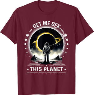 Get Me Off This Planet Sarcastic Funny Astronaut Space Art T-Shirt - T-Shirt | Maroon