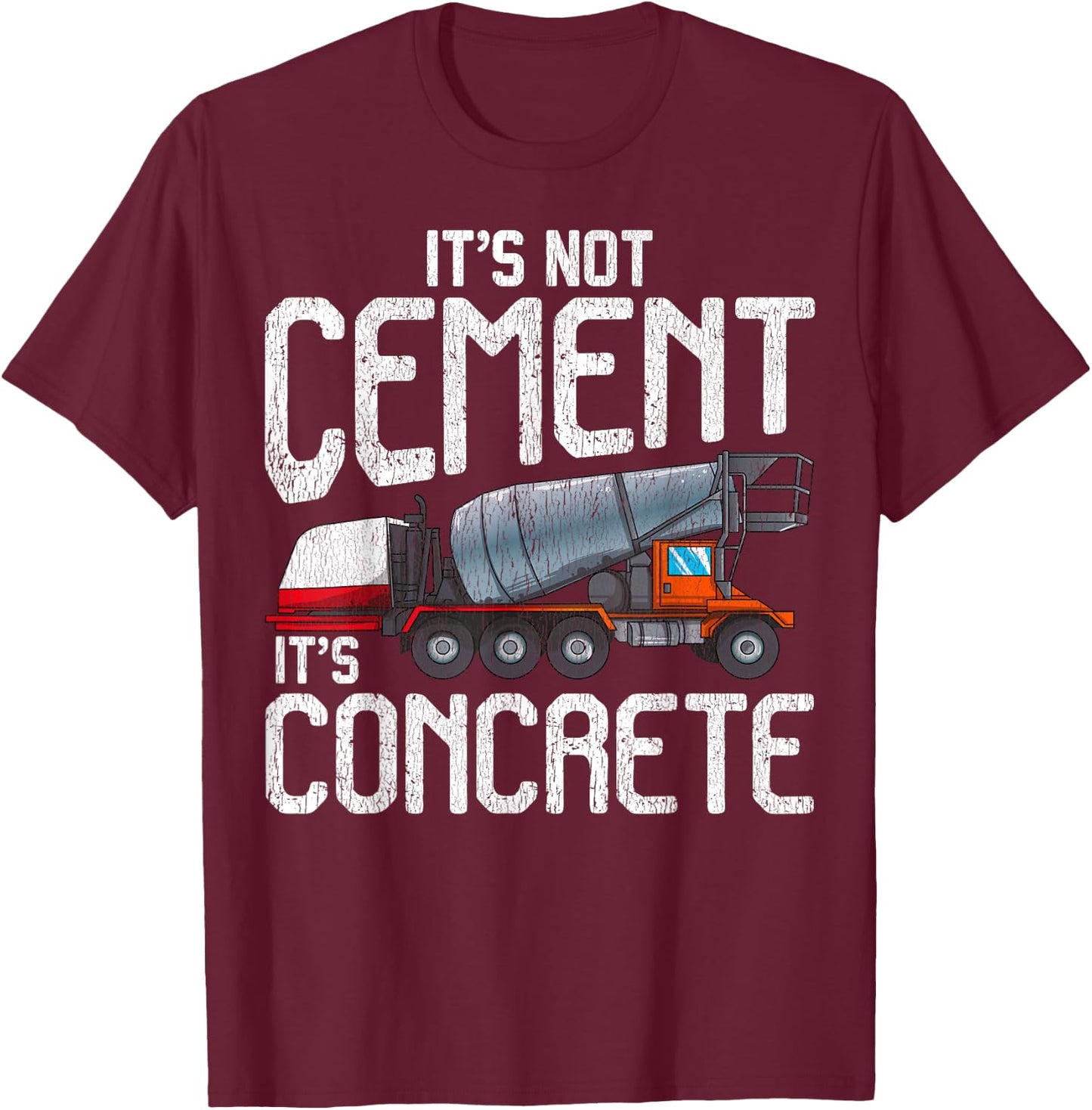 Not Cement It's Concrete Funny Concrete Mixer Truck Driver T-Shirt - T-Shirt | Maroon