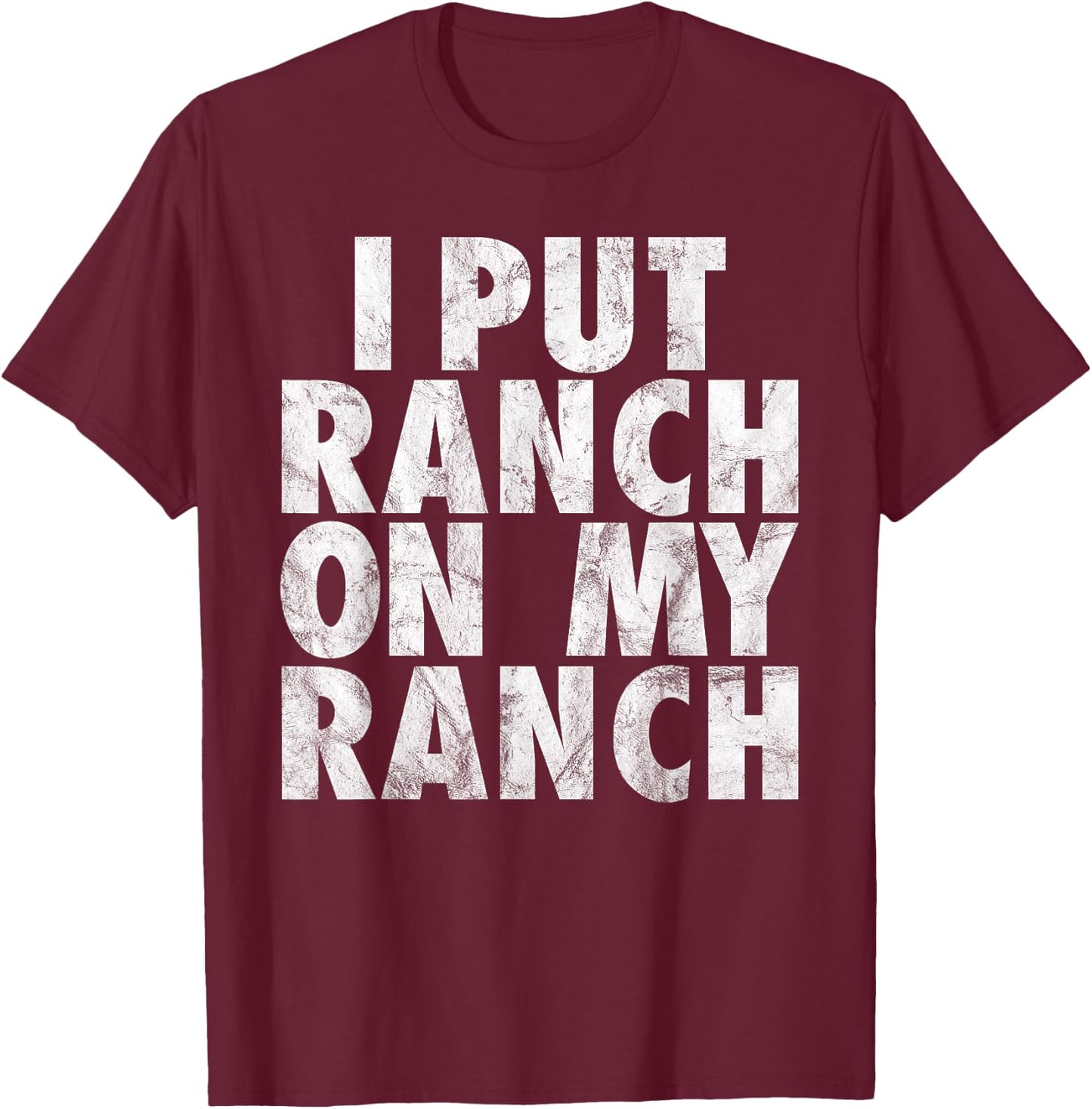 I Put Ranch On My Ranch Funny Condiment Dressing T-Shirt - T-Shirt | Maroon