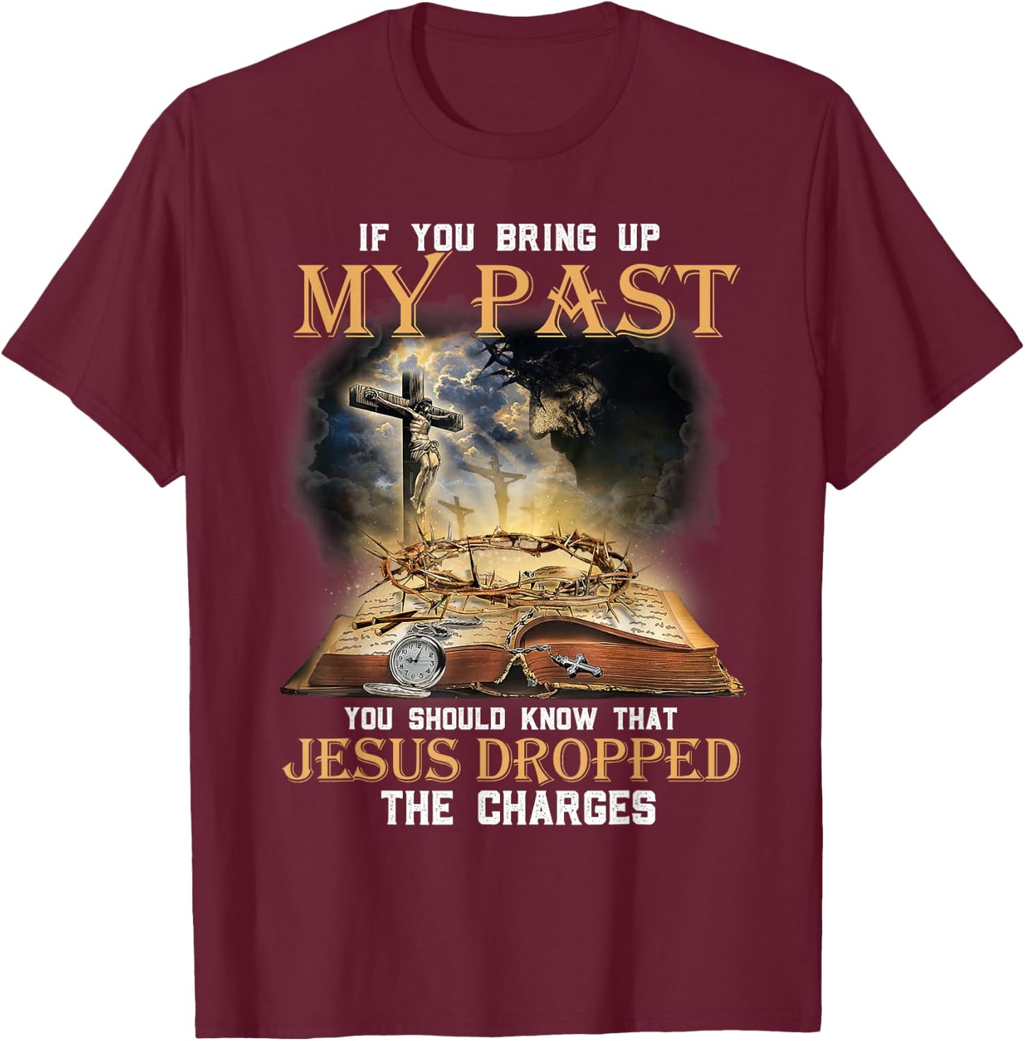 If You Bring Up My Past You Should Know That Jesus Dropped T-Shirt - T-Shirt | Maroon
