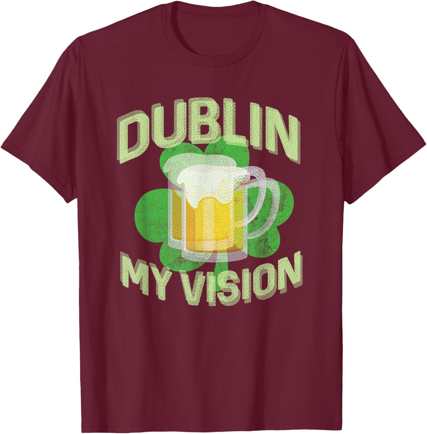 Dublin My Vision Funny St Patricks Day Beer Drinking T-Shirt - T-Shirt | Maroon