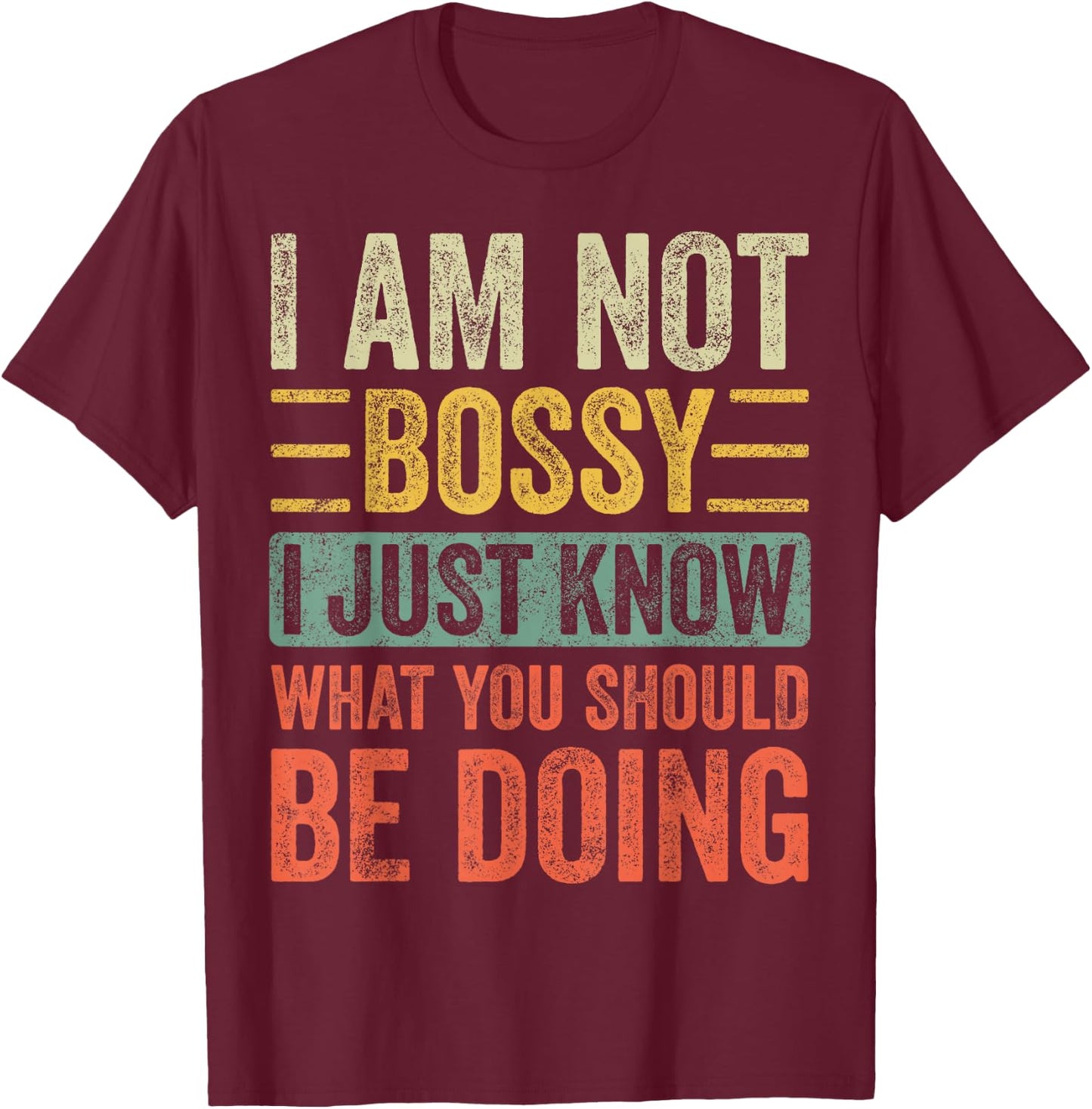 I Am Not Bossy I Just Know What You Should Be Doing | Funny T-Shirt - T-Shirt | Maroon