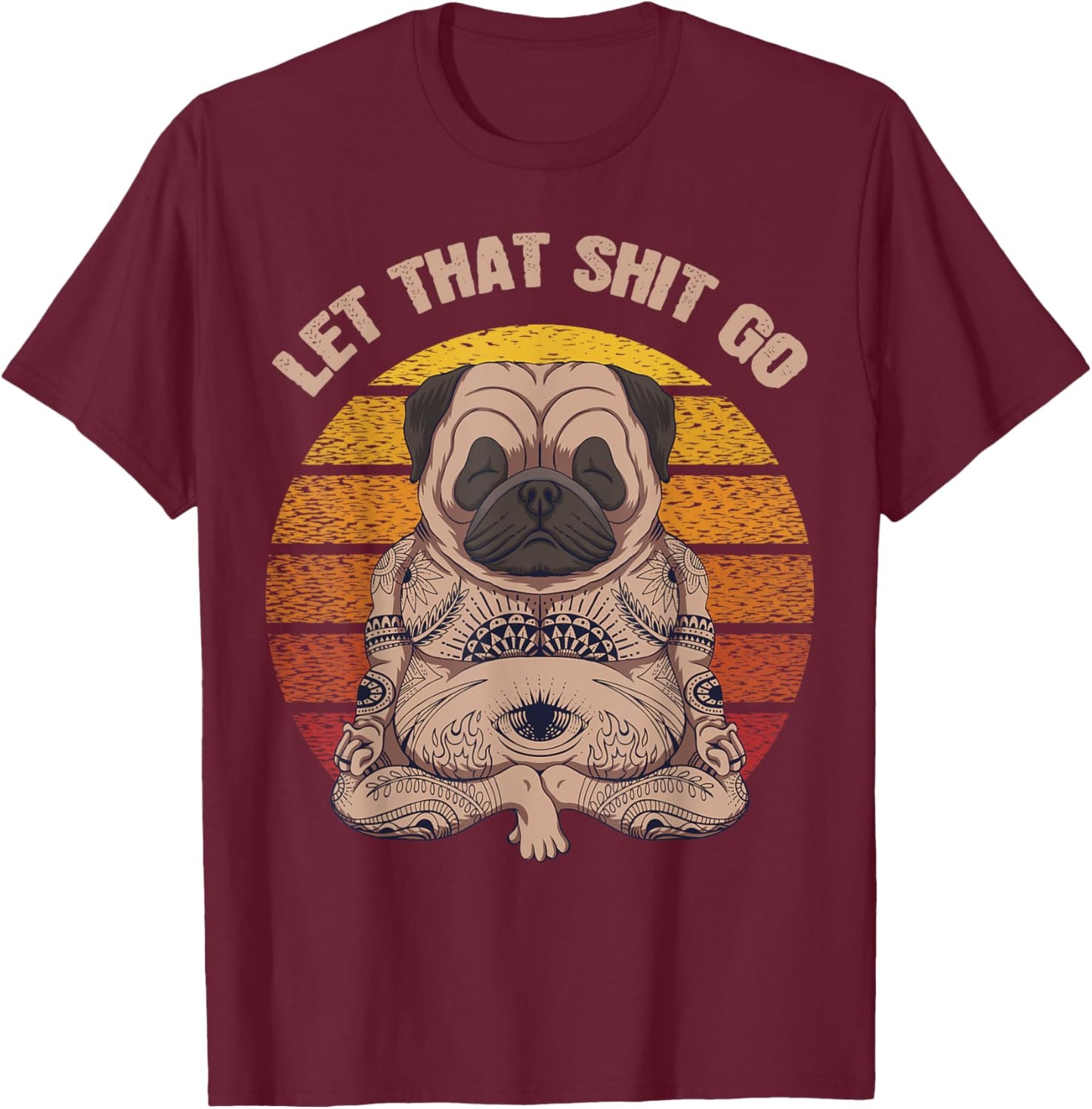 Let That Shit Go Pug Dog Yoga Buddha Meditation Shakra Retro T-Shirt - T-Shirt | Maroon