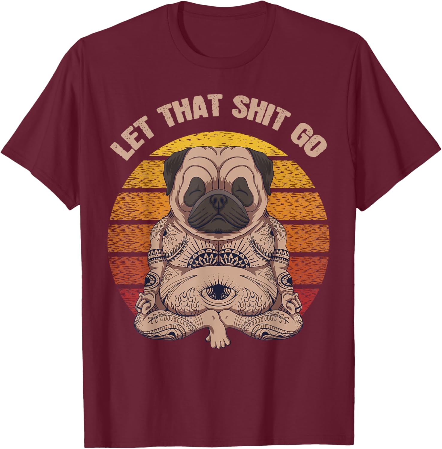 Let That Shit Go Pug Dog Yoga Buddha Meditation Shakra Retro T-Shirt - T-Shirt | Maroon