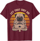 Let That Shit Go Pug Dog Yoga Buddha Meditation Shakra Retro T-Shirt - T-Shirt | Maroon