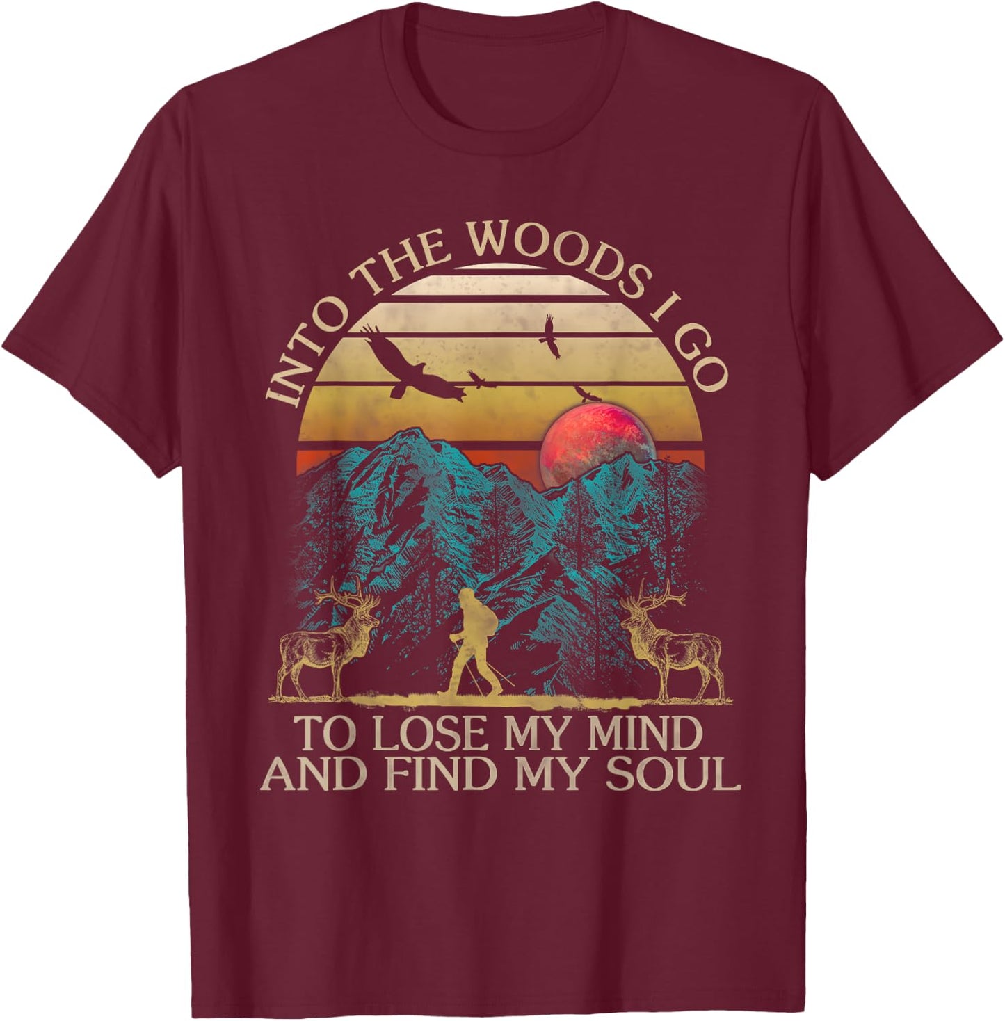 Into The Woods I Go To Lose My Mind And Find My Soul T-Shirt - T-Shirt | Maroon