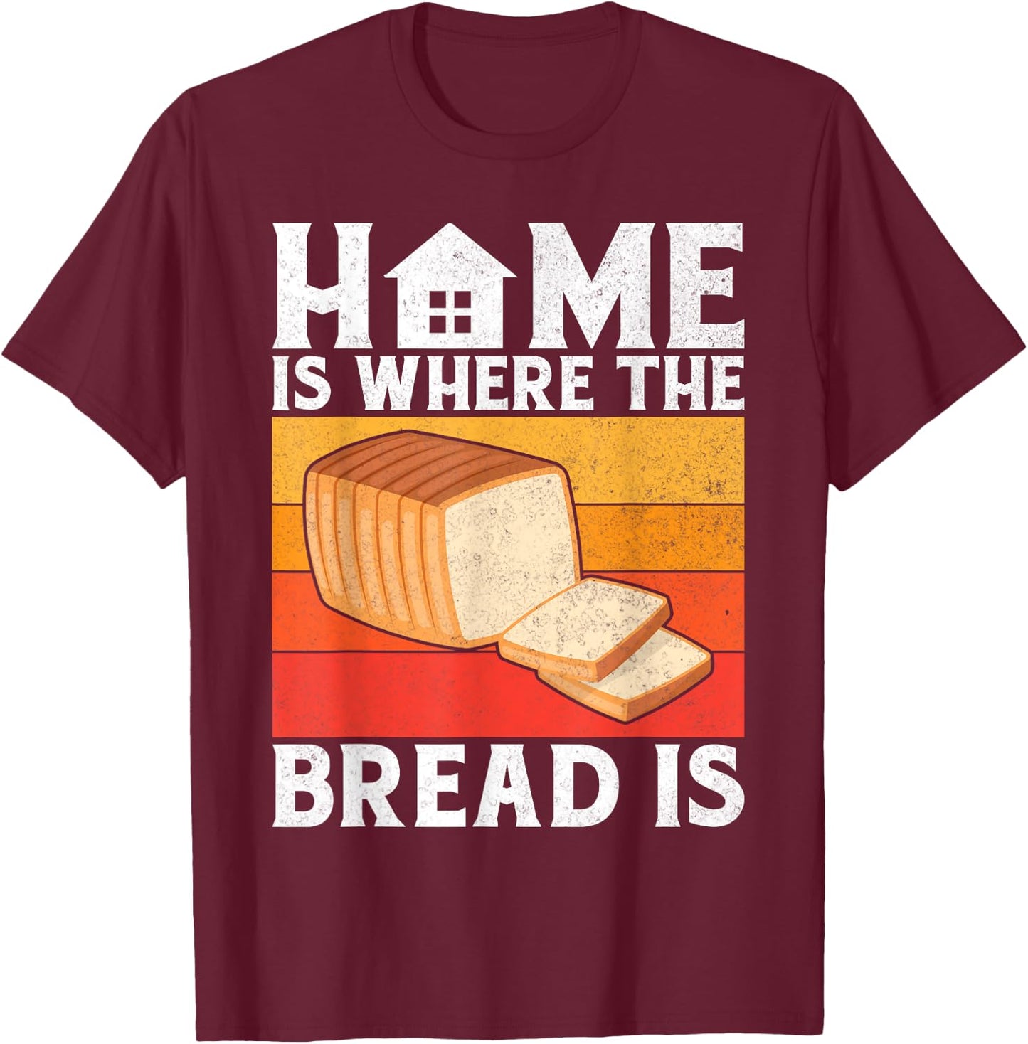 Home is where the Bread is Bread Baking T-Shirt - T-Shirt | Maroon