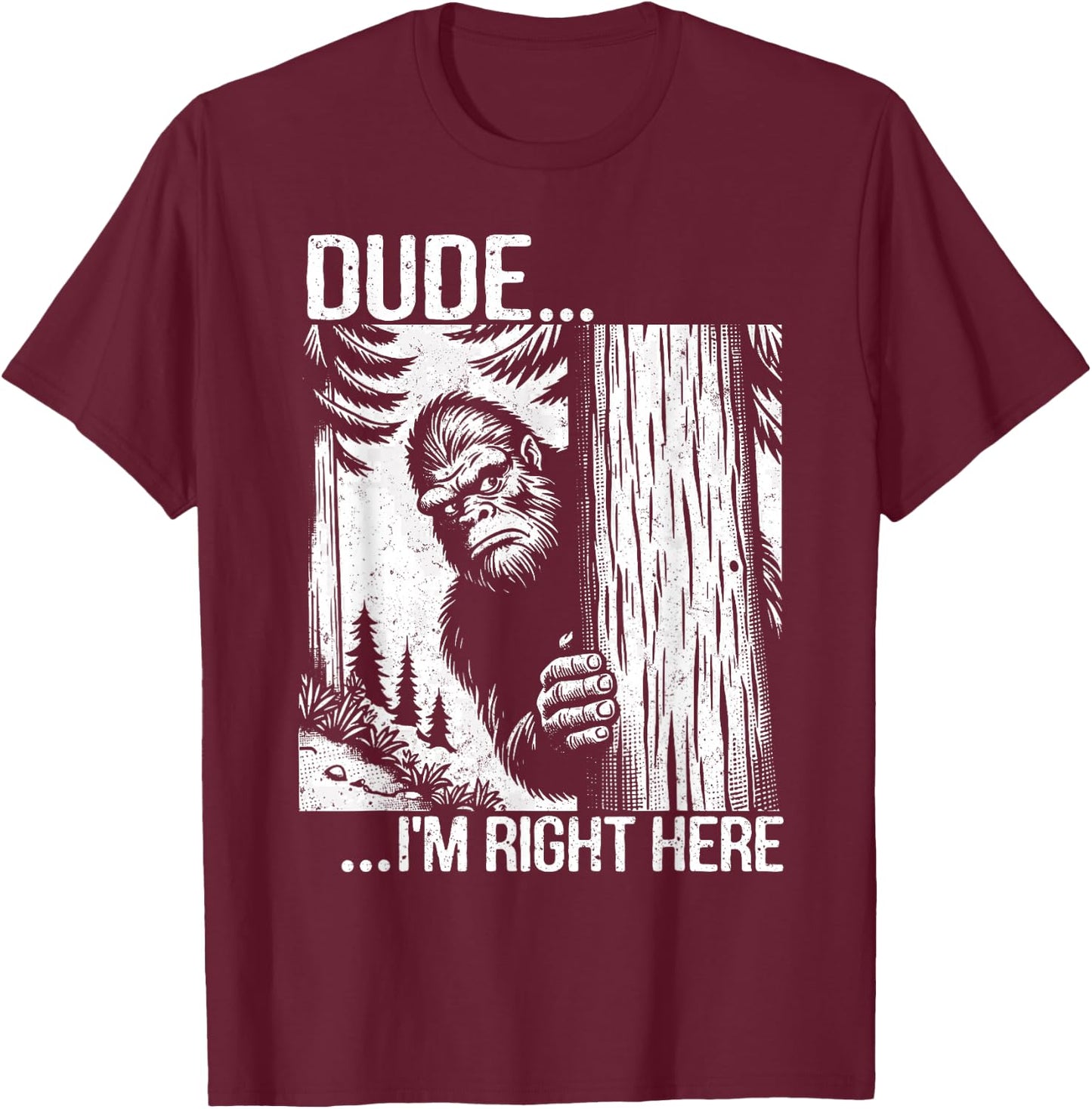 Dude I'm Right Here Funny Yeti Big Foot Introvert Sasquatch T-Shirt - T-Shirt | Maroon