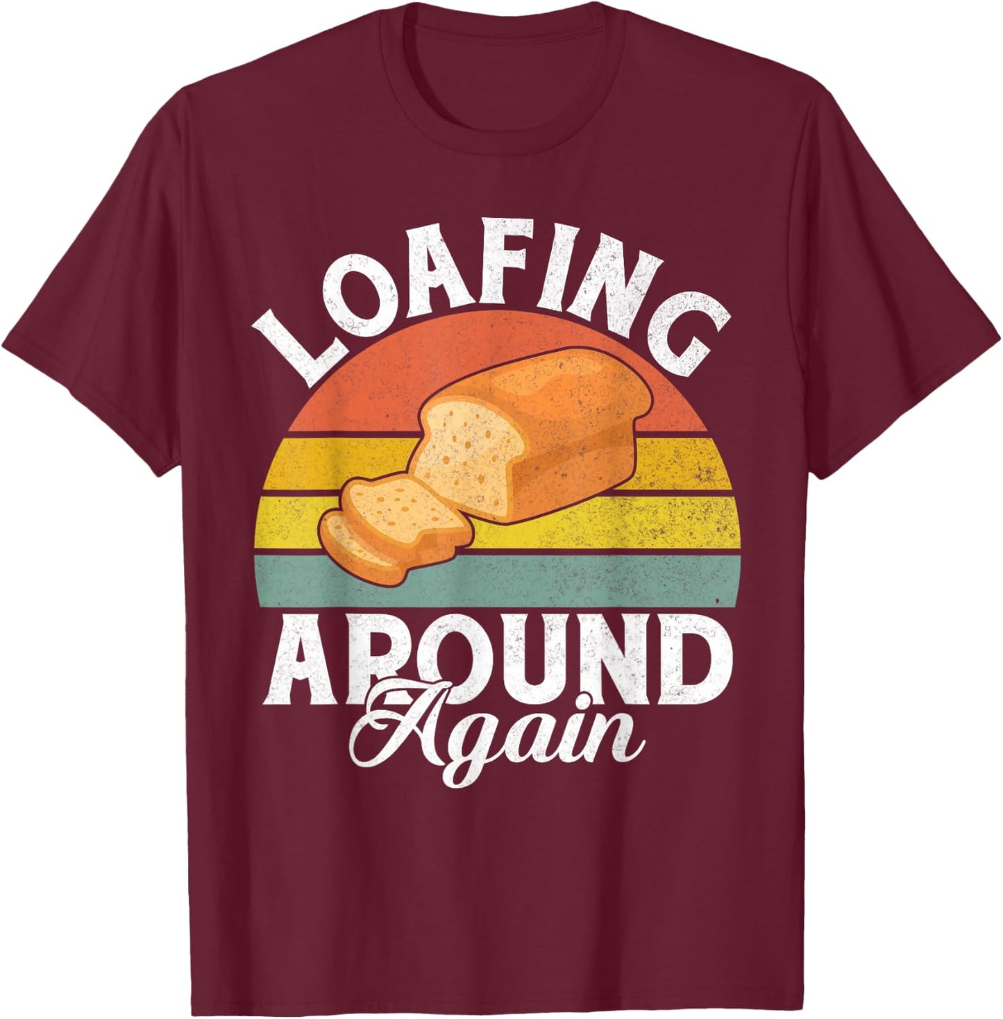 Loafing around again Bread Baking T-Shirt - T-Shirt | Maroon