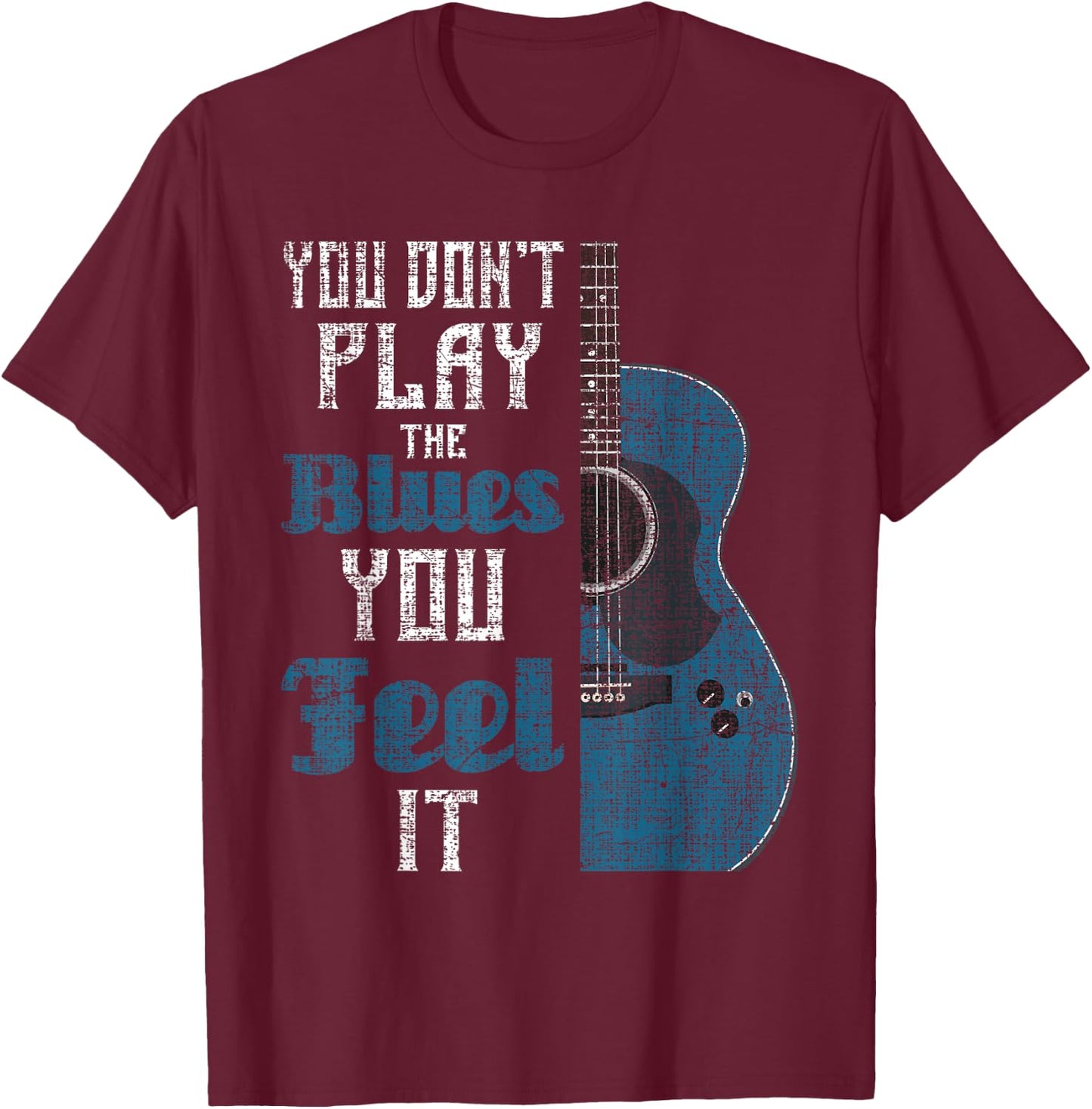 You Don't Play The Blues You Feel It - Musician Guitarist T-Shirt - T-Shirt | Maroon