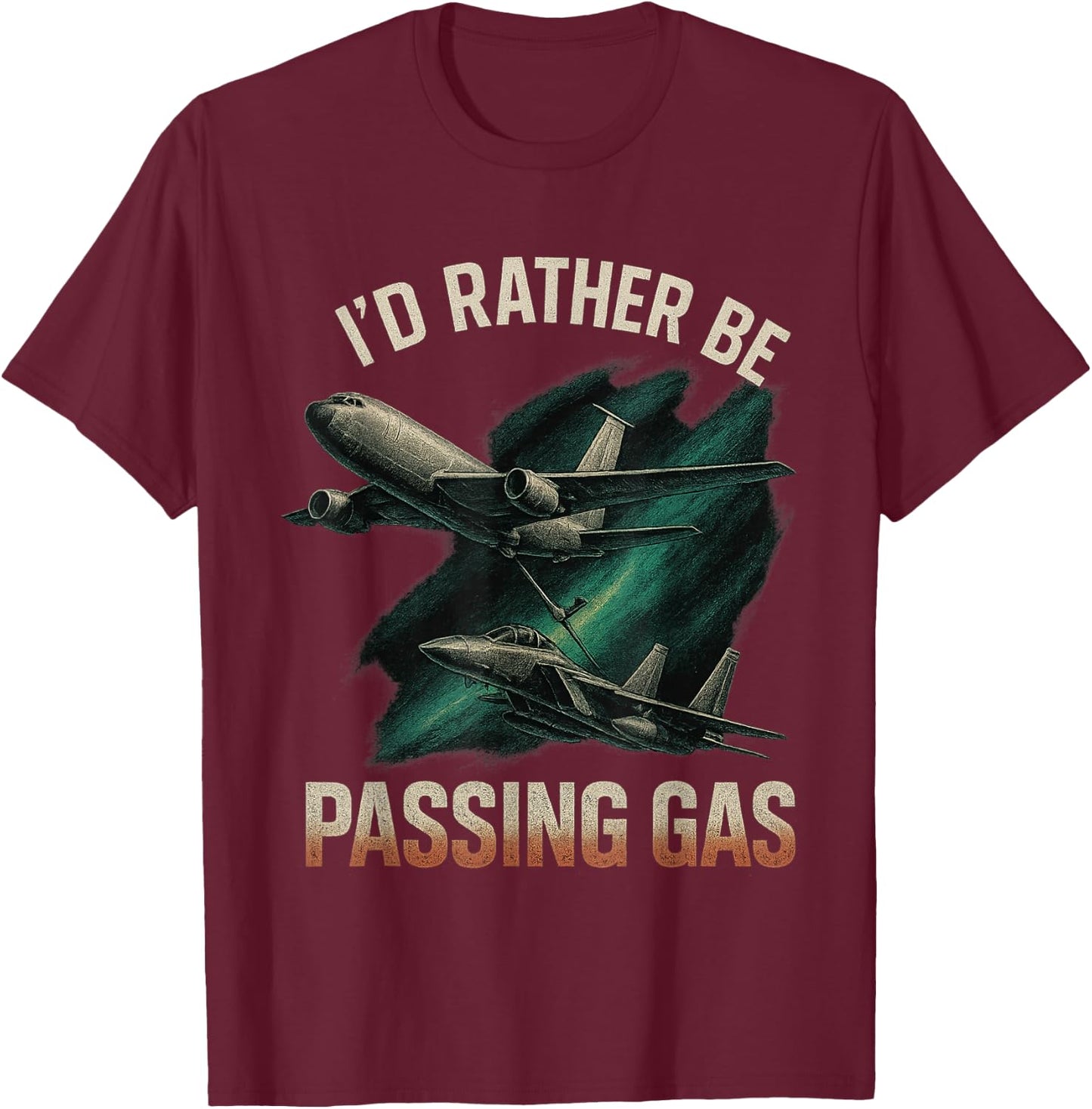 Kc135 F22 Shirt Kc135 Shirt Plane I'd Rather Be Passing Gas T-Shirt - T-Shirt | Maroon