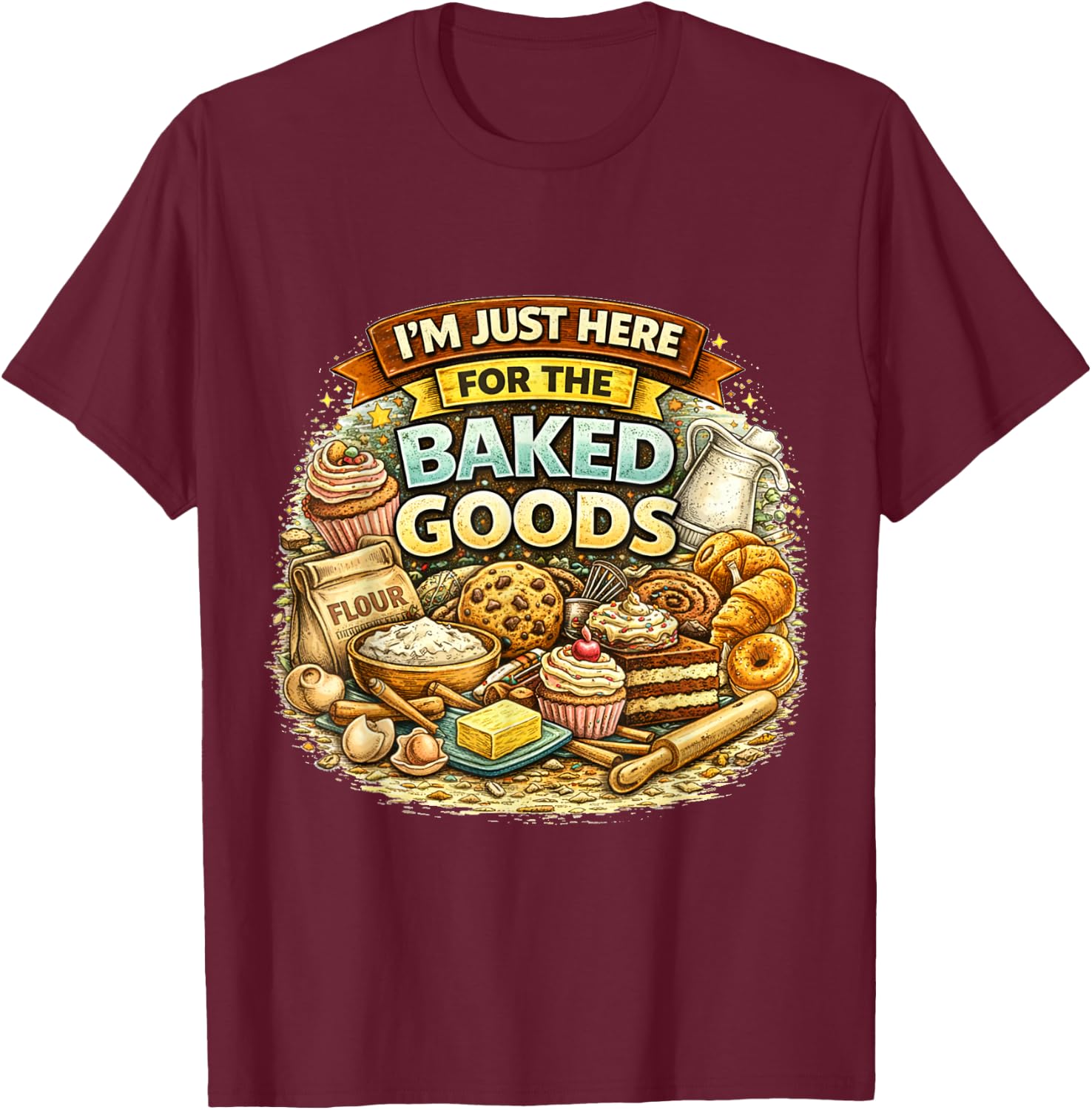 I’m Just Here for The Baked Goods Funny Baking Lover Quote T-Shirt - T-Shirt | Maroon