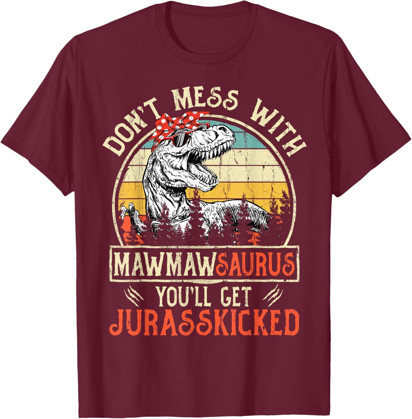 Don't Mess With Mawmawsaurus You'll Get Jurasskicked Mawmaw T-Shirt - T-Shirt | Maroon