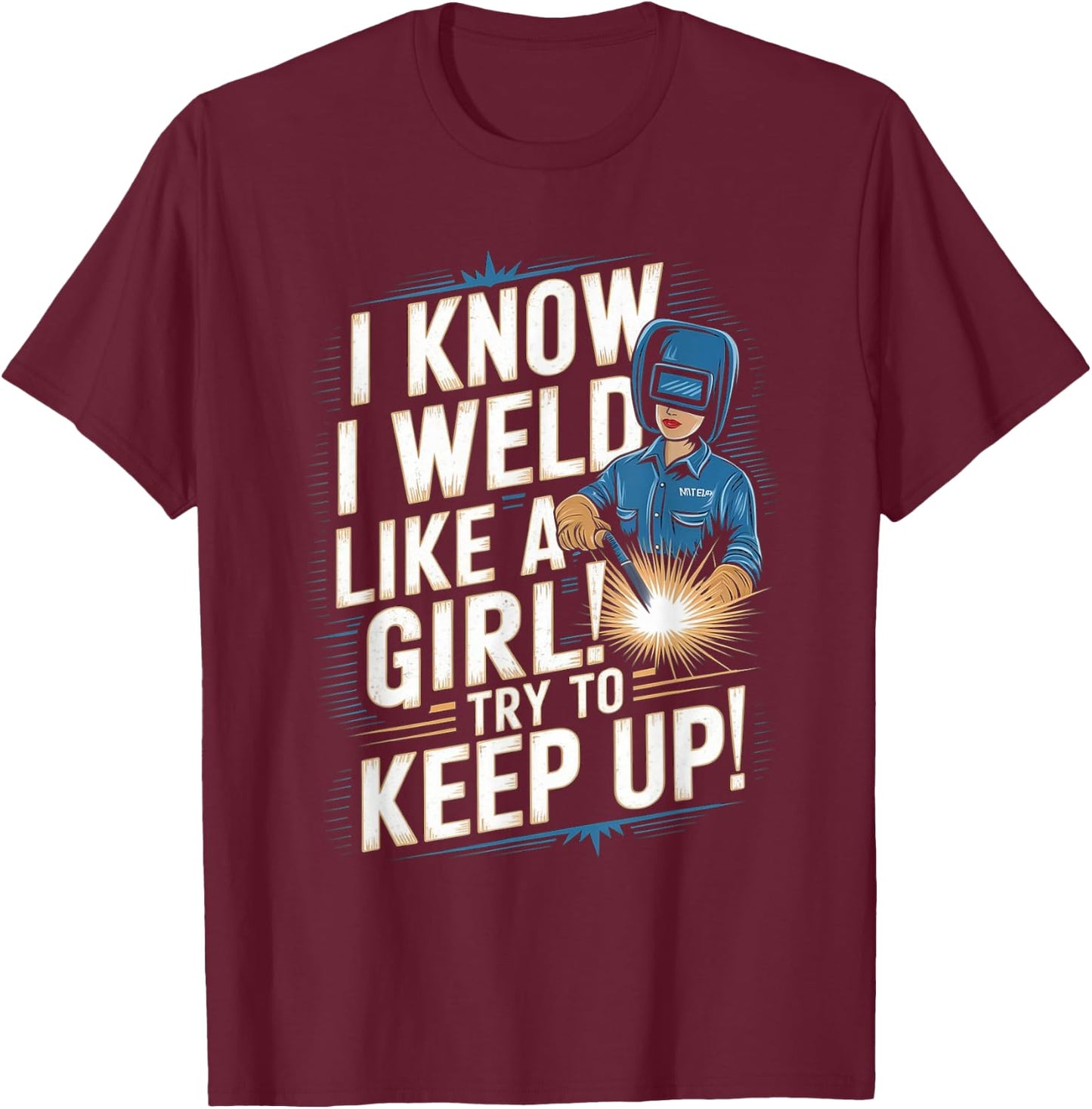 I Know I Weld Like A Girl - Funny Welder Welding Woman T-Shirt - T-Shirt | Maroon