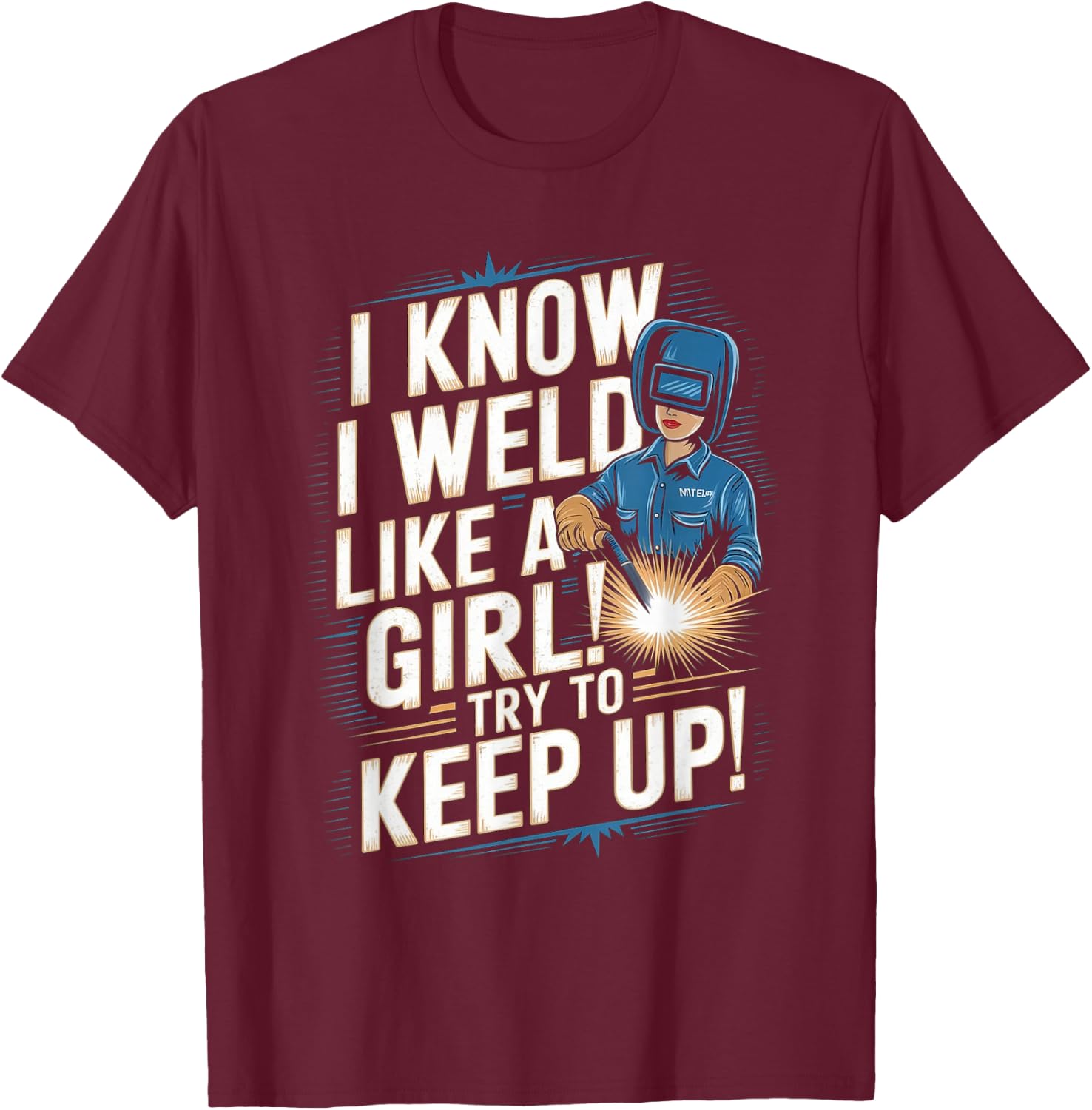 I Know I Weld Like A Girl - Funny Welder Welding Woman T-Shirt - T-Shirt | Maroon