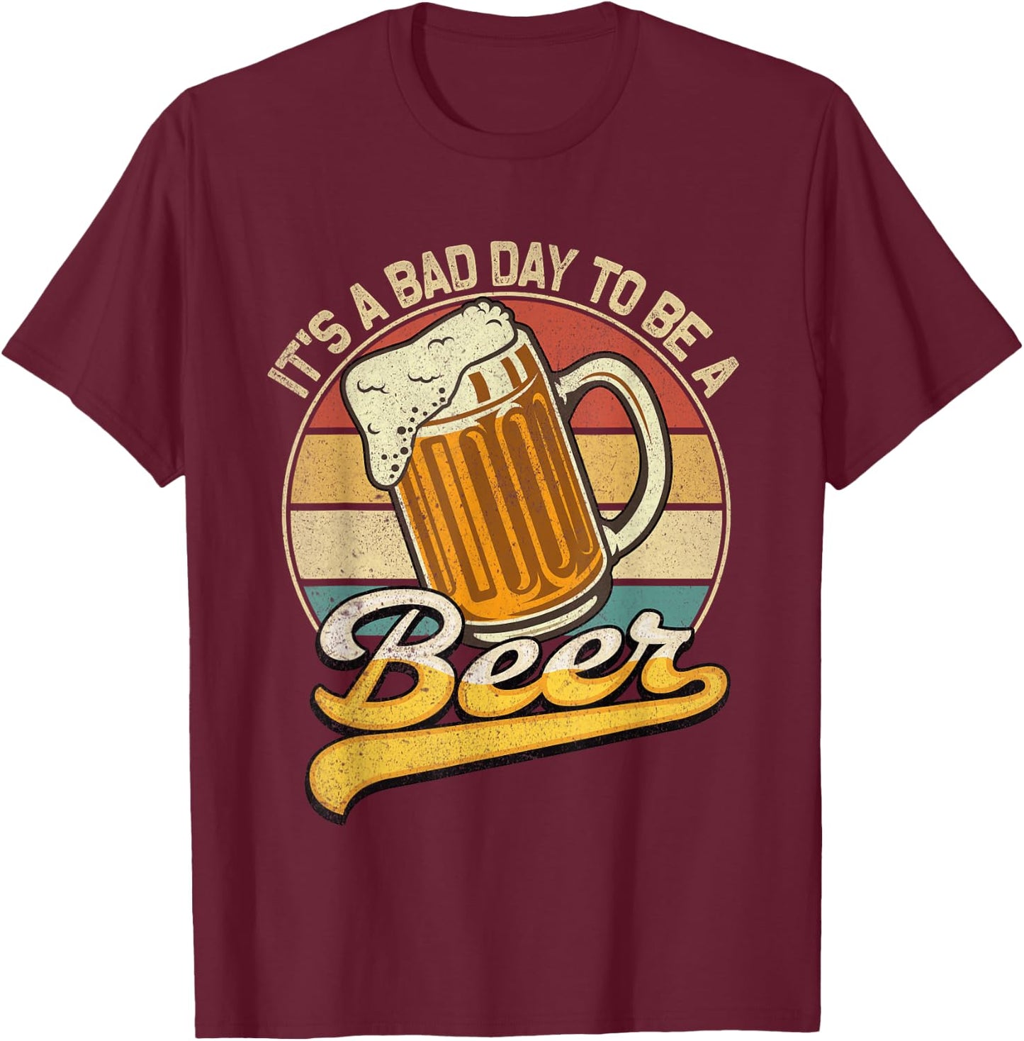 Its A Bad Day to Be A Beer T-Shirt - T-Shirt | Maroon