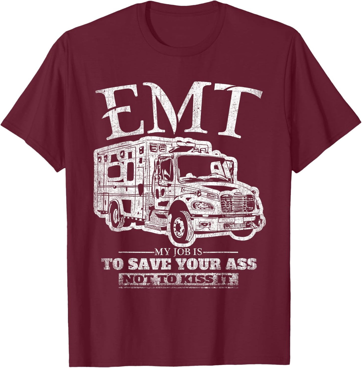 EMT My Job is to Save Your Ass Not Kiss It Emergency Medical T-Shirt - T-Shirt | Maroon