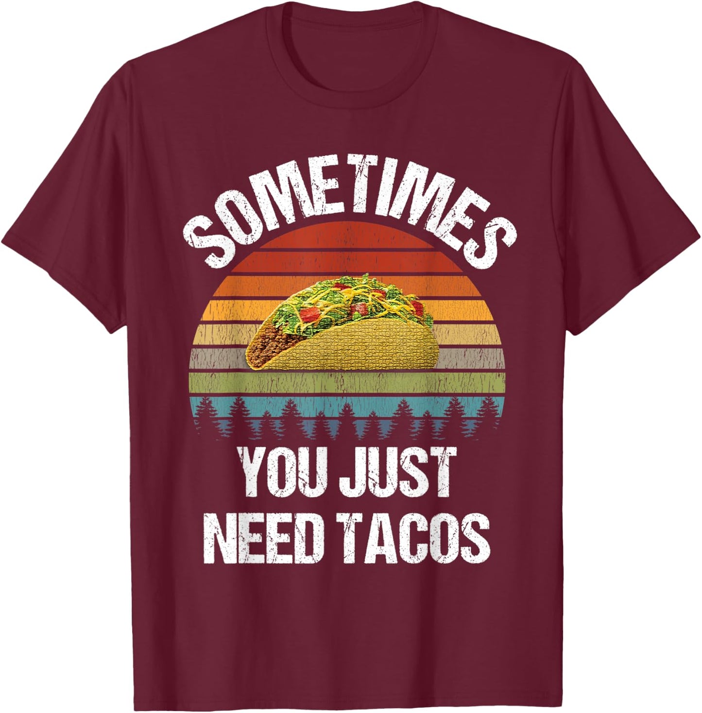 Sometimes You Just Need Tacos Happy Taco Day T-Shirt - T-Shirt | Maroon