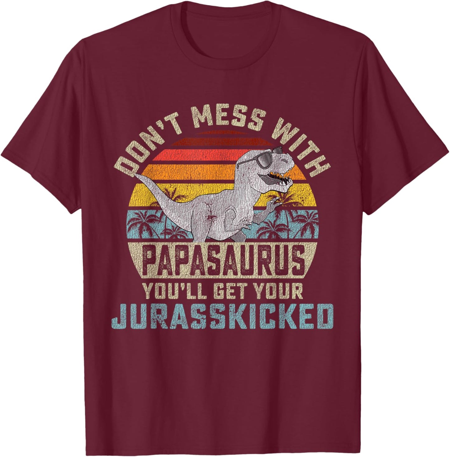 Matching Family Saurus Rex Gift Store Don't Mess With Papasaurus You'll Get Jurasskicked Papa T-Shirt - T-Shirt | Maroon