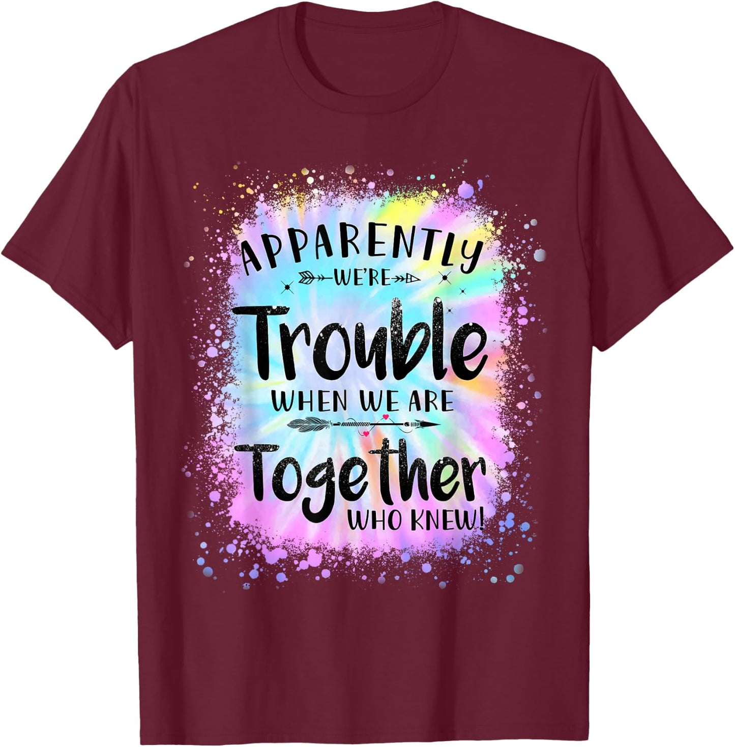 Apparently we're trouble when we are together Who Knew T-Shirt - T-Shirt | Maroon
