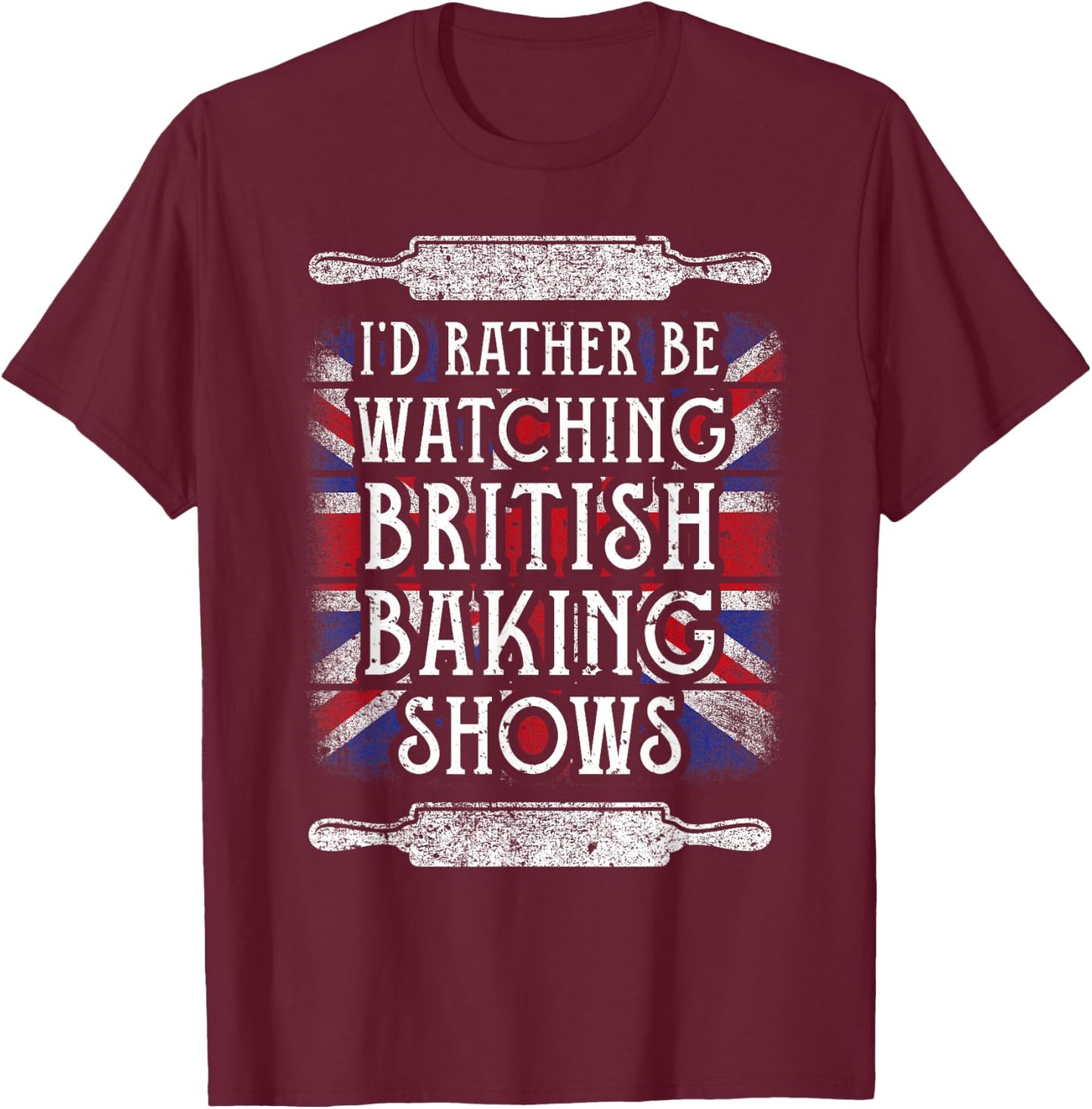 I'd Rather Be Watching British Baking Shows Baking Lover T-Shirt - T-Shirt | Maroon