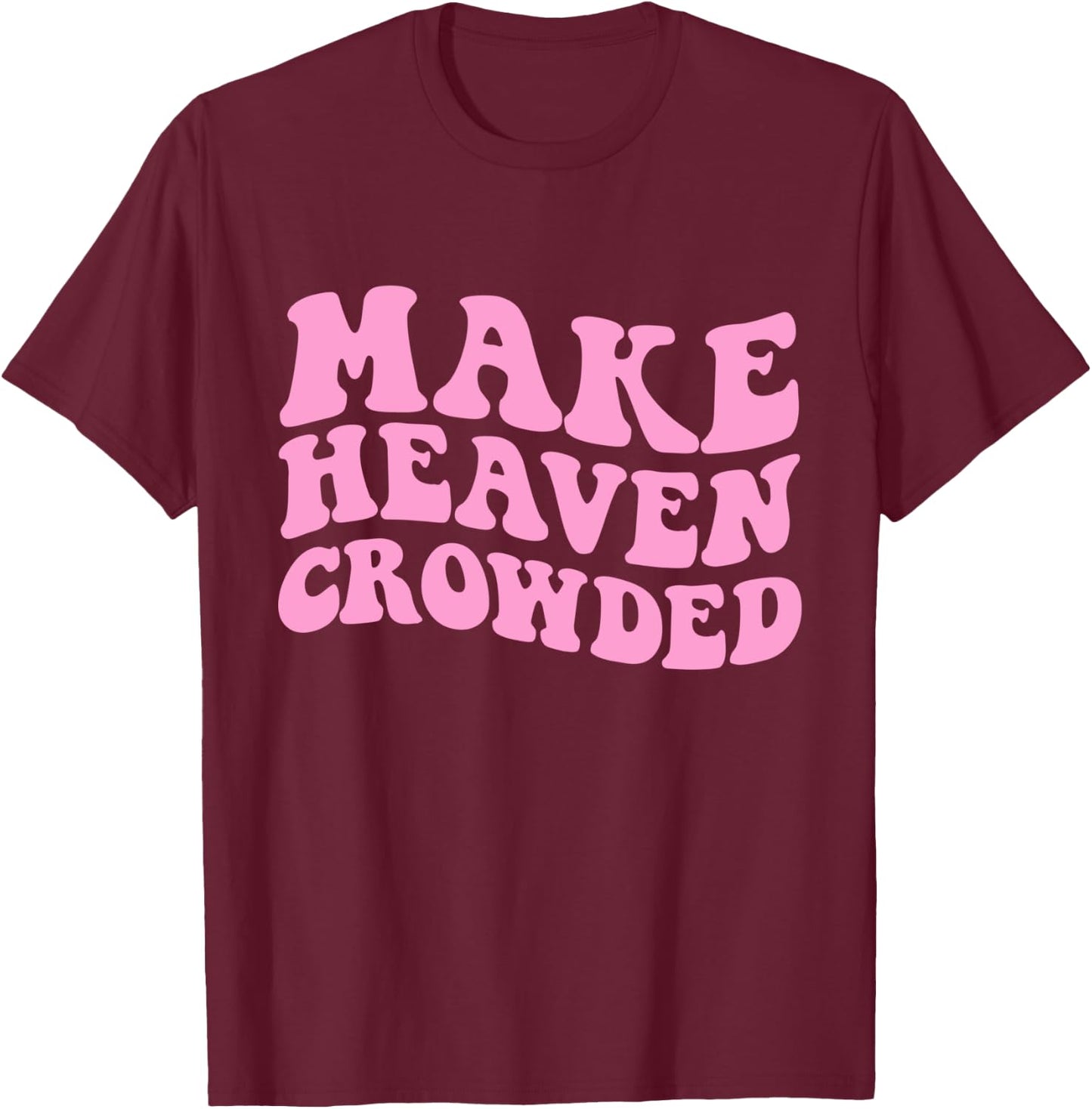 Make Heaven Crowded Bible Verse T-Shirt - T-Shirt | Maroon