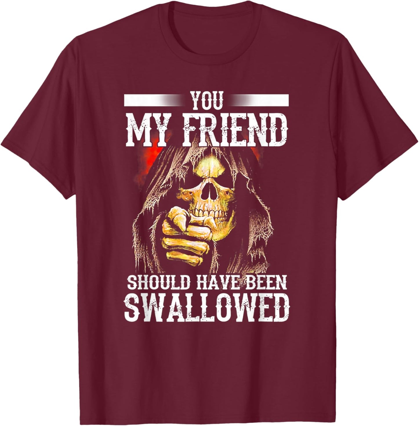 You My Friend Should Have Been Swallowed Skull T-Shirt - T-Shirt | Maroon