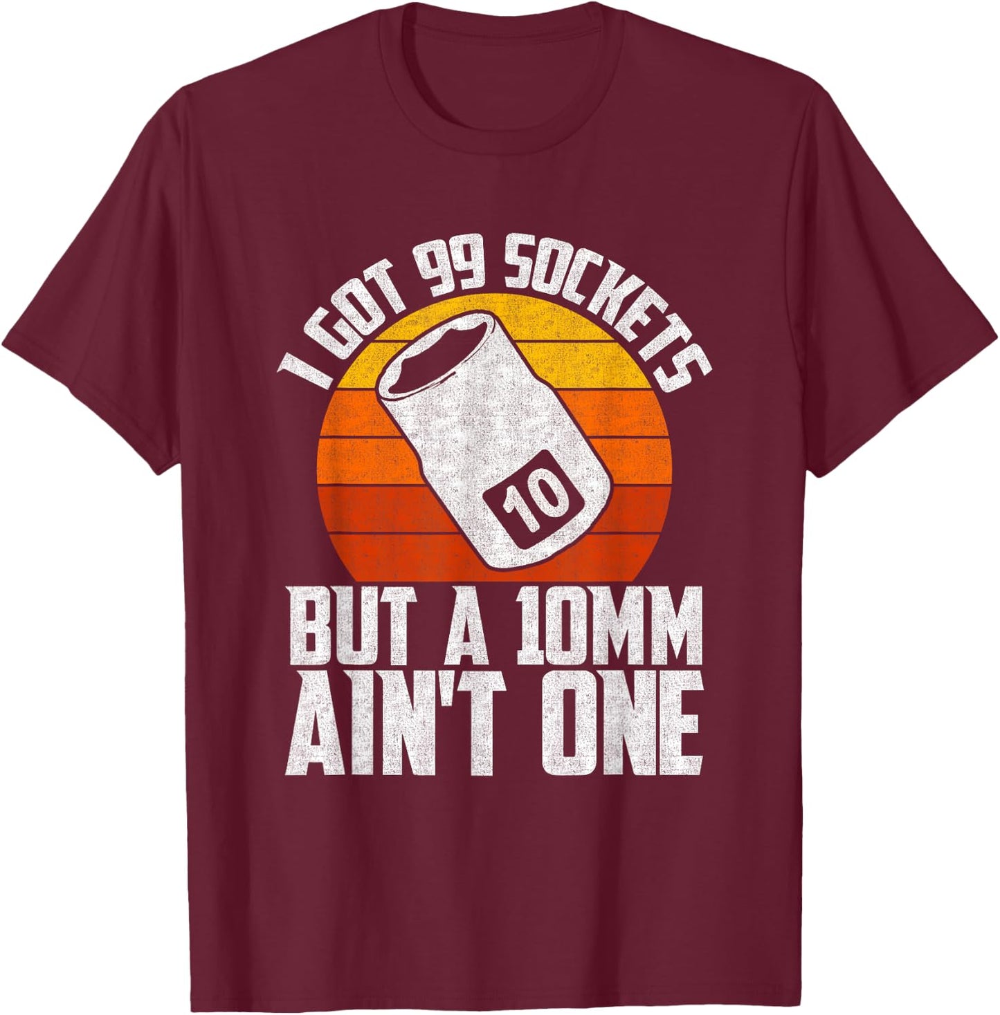 Auto Mechanic I Got 99 Sockets But A 10mm Ain't One T-Shirt - T-Shirt | Maroon