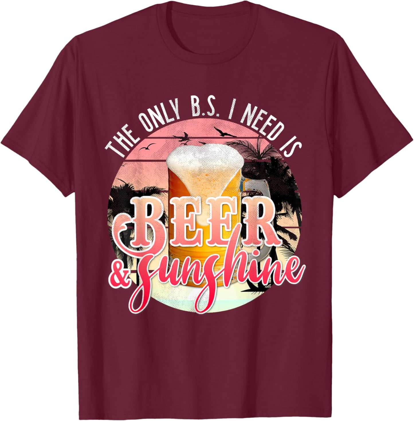 The Only BS I Need is Beer Sunshine | Summer Beach Vacation T-Shirt - T-Shirt | Maroon