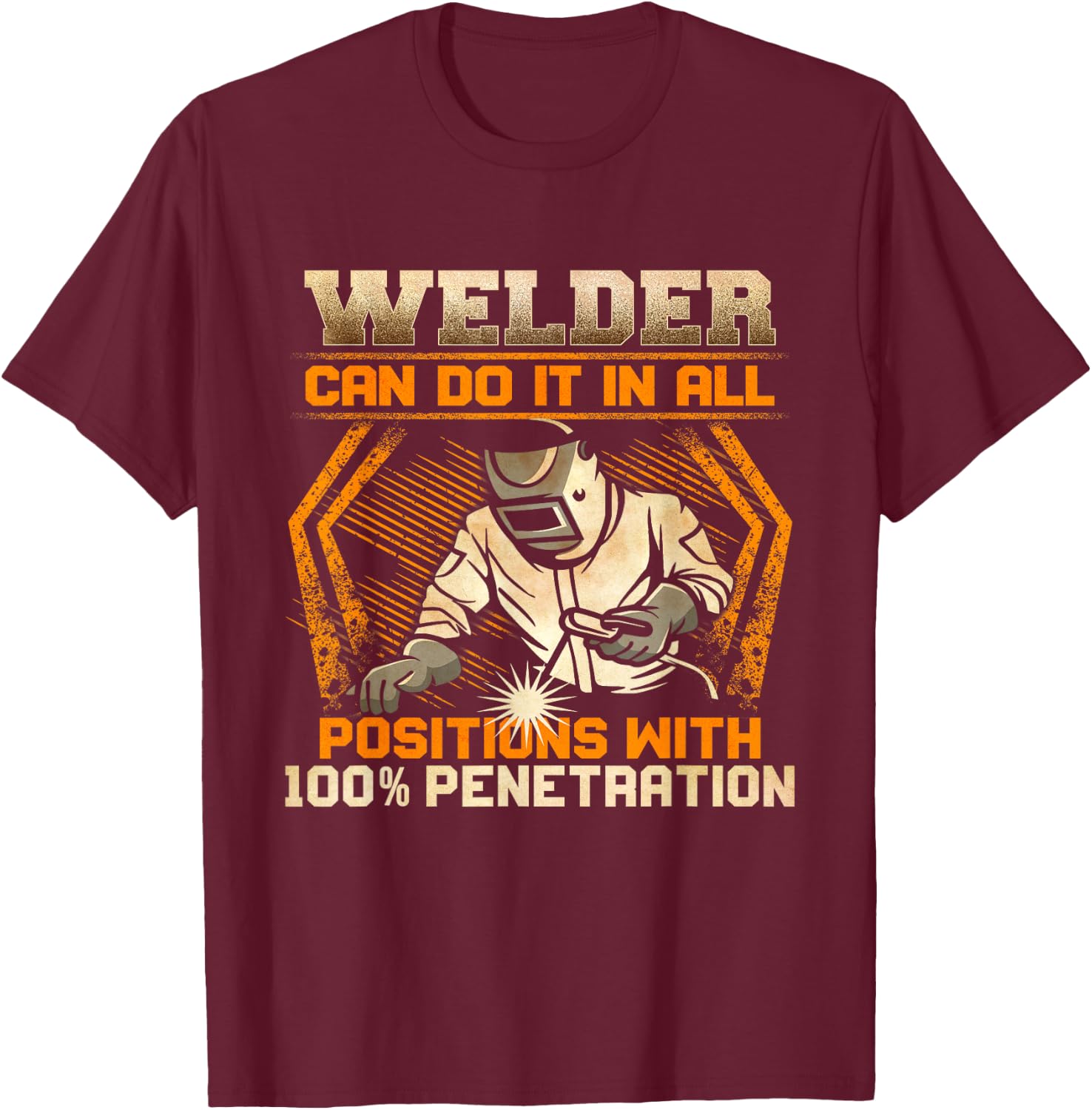 Welder Can Do It In All Positions With 100% Penetration T-Shirt - T-Shirt | Maroon