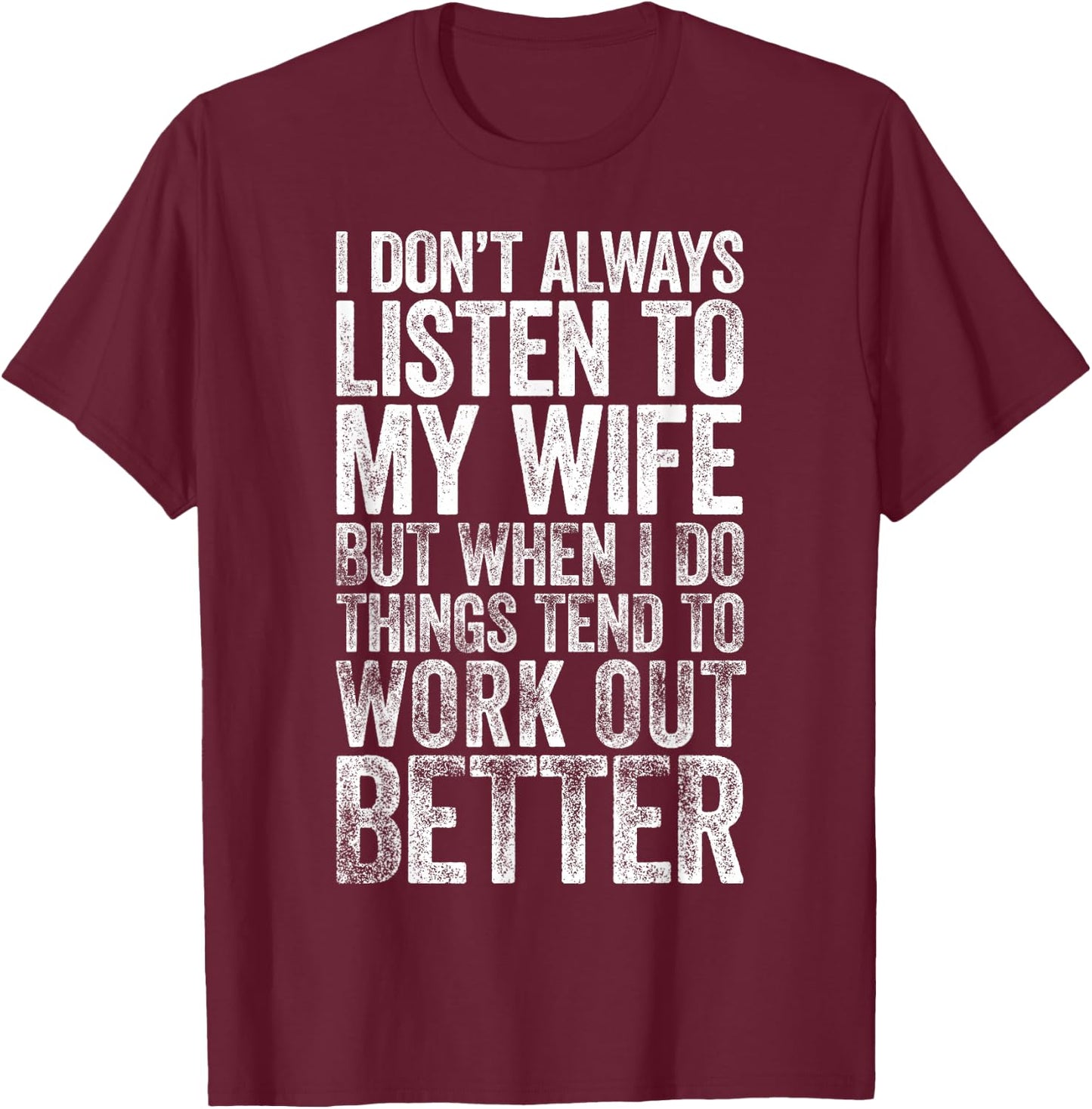 I Don't Always Listen To My Wife But When I Do Things Tend T-Shirt - T-Shirt | Maroon