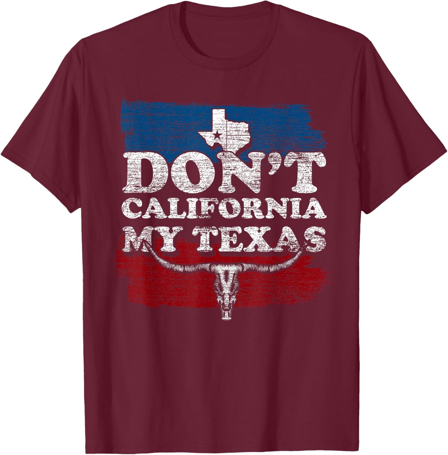 Funny Texas Flag Texan Cowboy Dont California My Texas T-Shirt - T-Shirt | Maroon