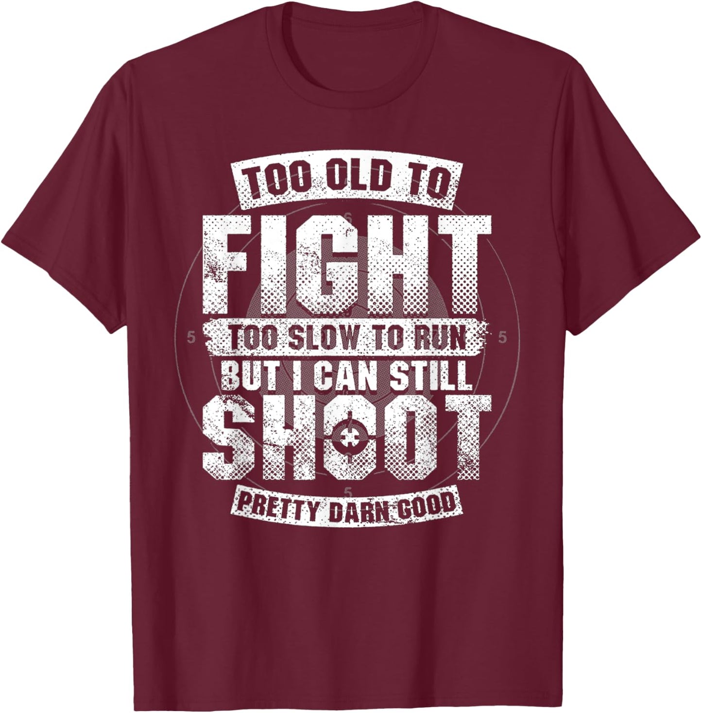 Too Old To Fight Too Slow To Run But I Can Still Shoot T-Shirt - T-Shirt | Maroon
