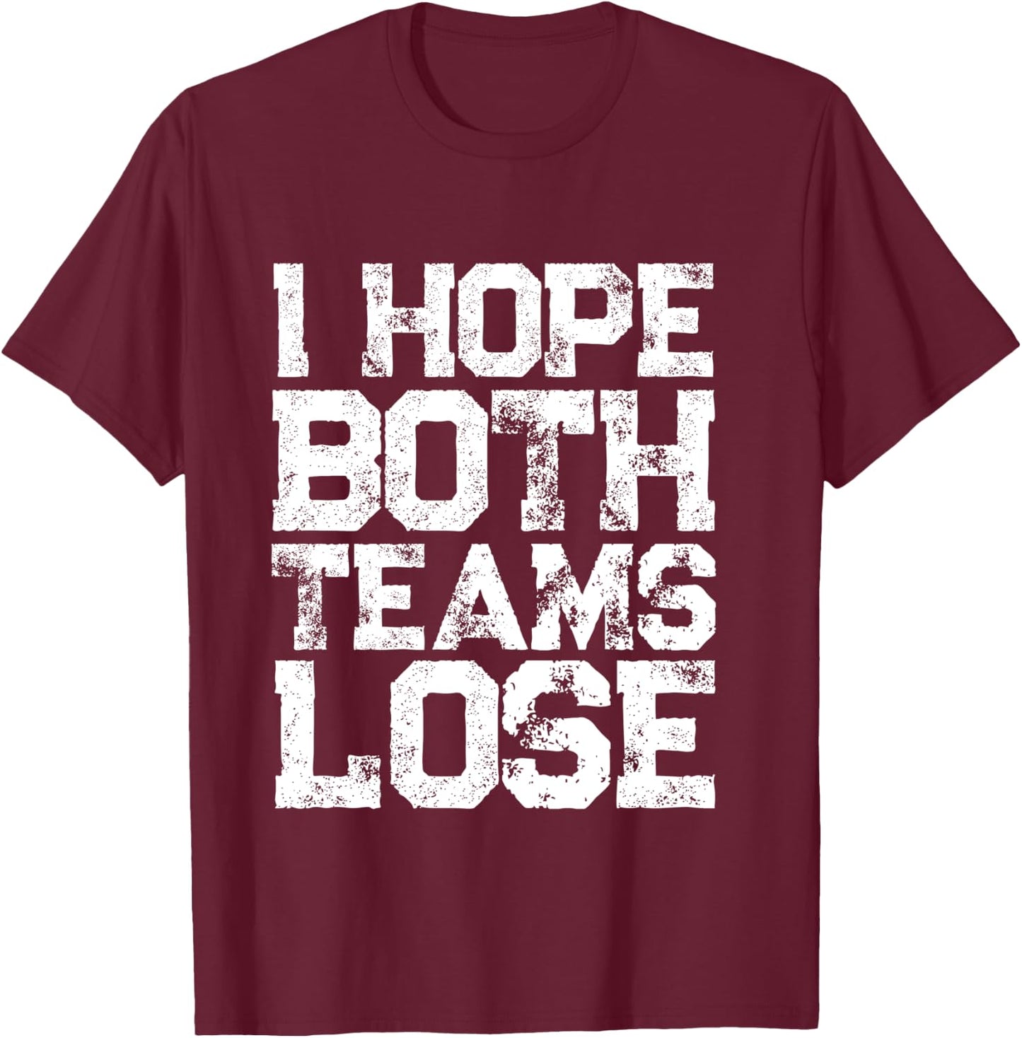 I Hope Both Teams Lose Shirt And Sports Fan T-Shirt - T-Shirt | Maroon