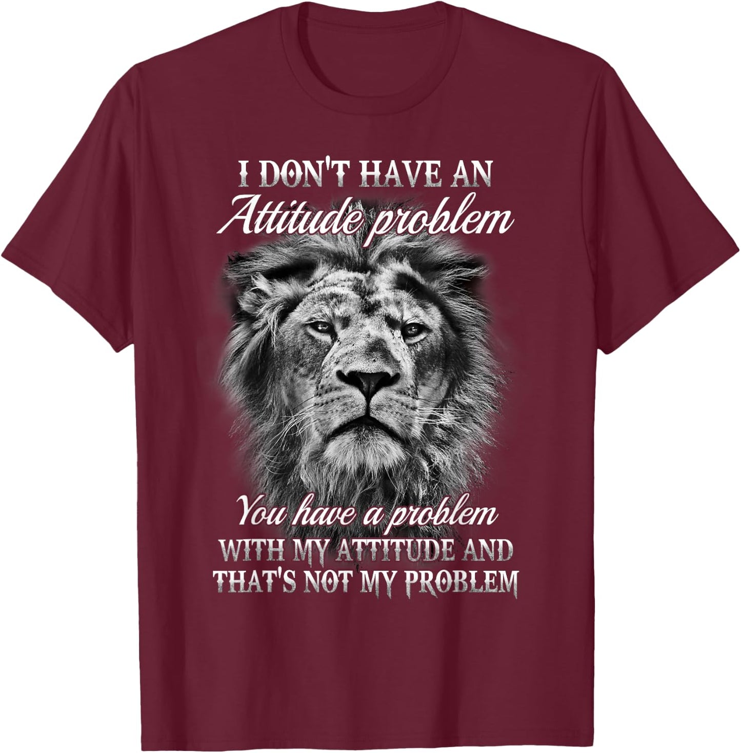 I Don’t Have An Attitude Problem You Have A Problem - Lion T-Shirt - T-Shirt | Maroon
