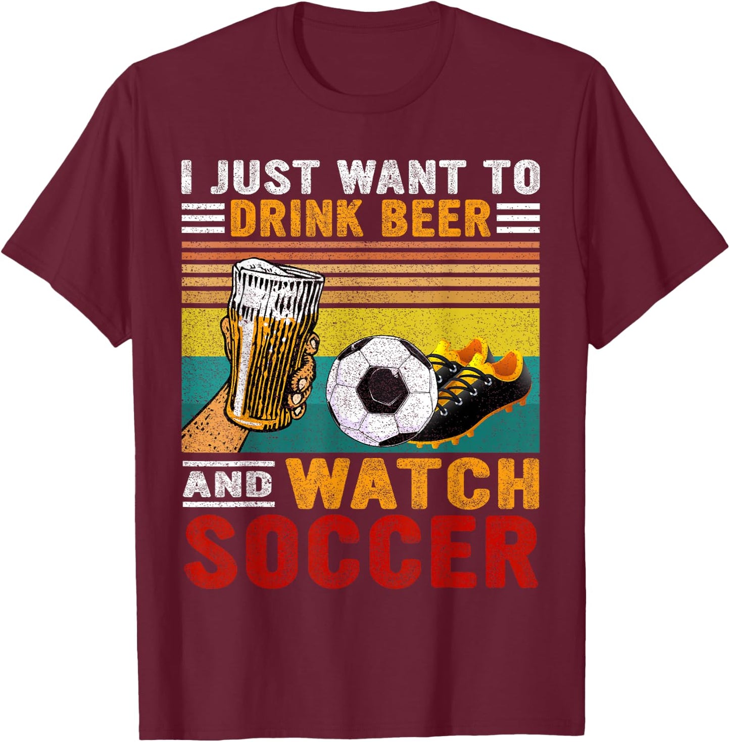 Vintage I Just Want To Drink Beer And Watch Soccer Drinkers T-Shirt - T-Shirt | Maroon