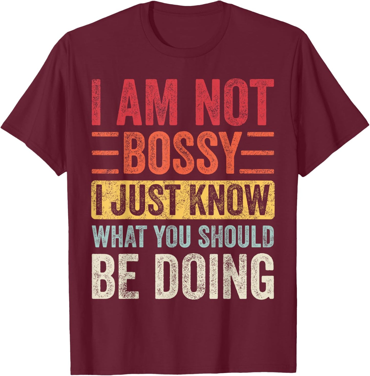 I Am Not Bossy I Just Know What You Should Be Doing | Funny T-Shirt - T-Shirt | Maroon