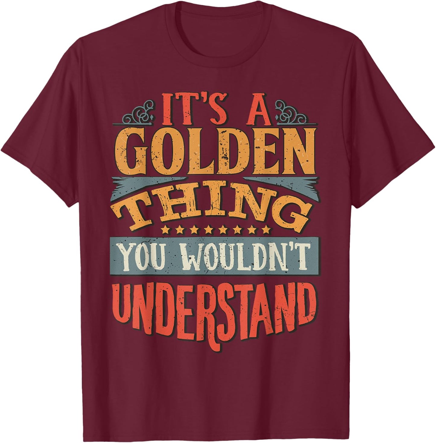 It's A Golden Thing You Wouldn't Understand T-Shirt - T-Shirt | Maroon