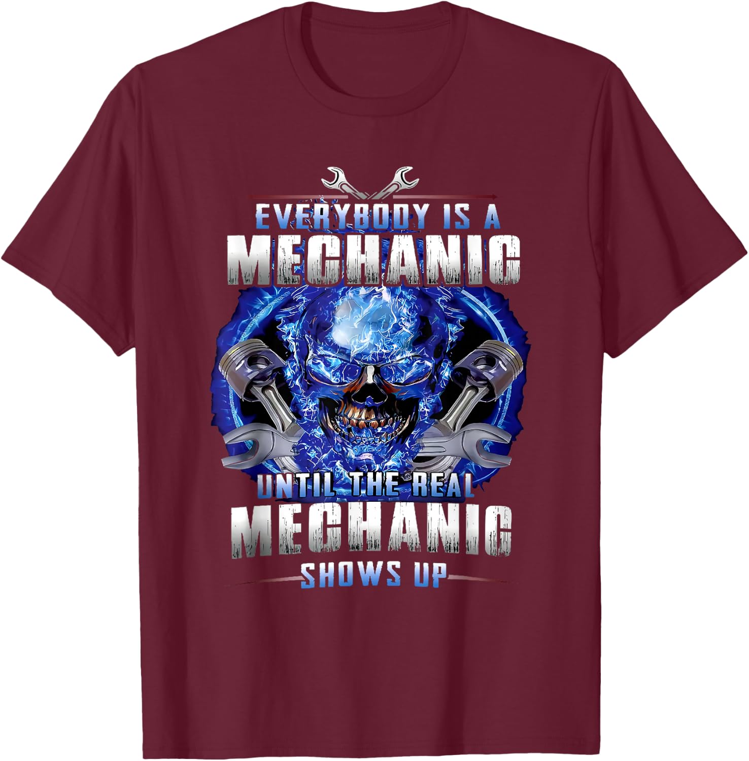 Everyone is a mechanic until the real mechanic shows up T-Shirt - T-Shirt | Maroon
