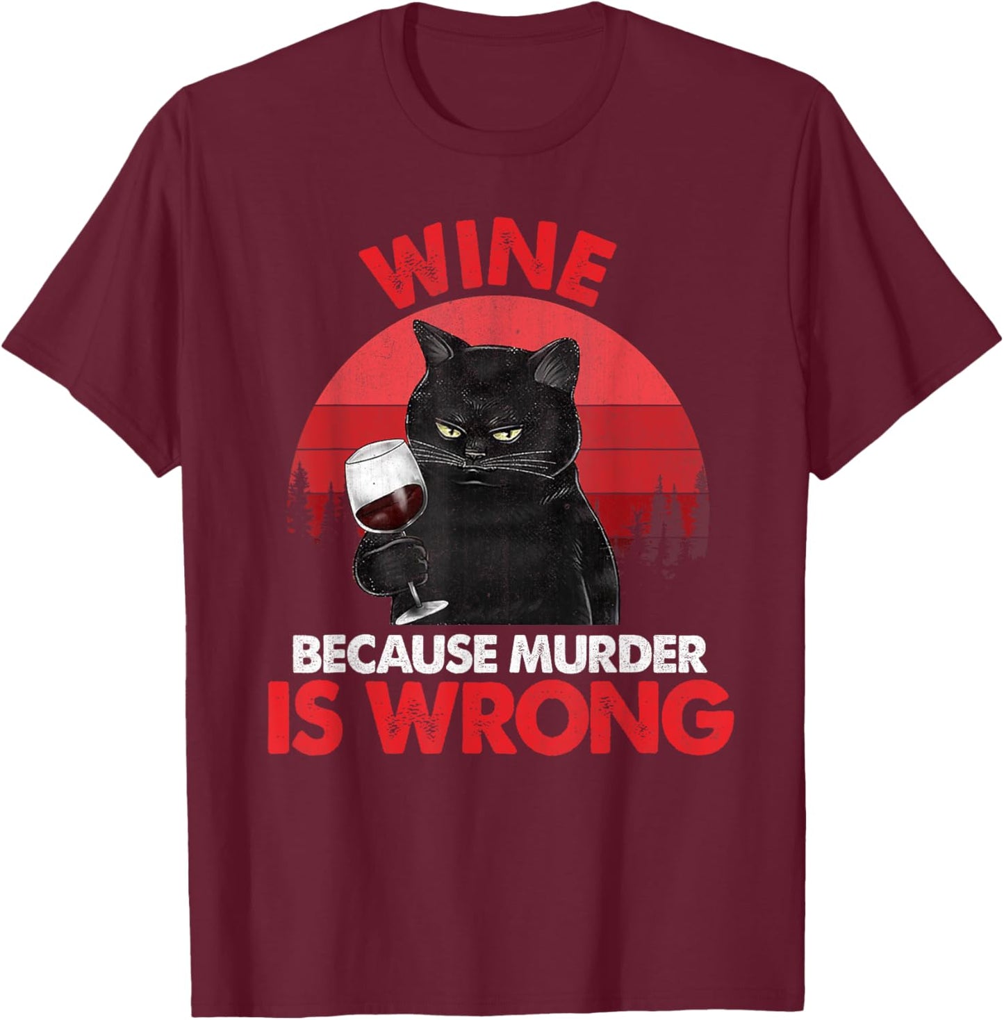 Sarcastic Cat Wine Because Murder Is Wrong Drinking Lovers Women T-Shirt - T-Shirt | Maroon